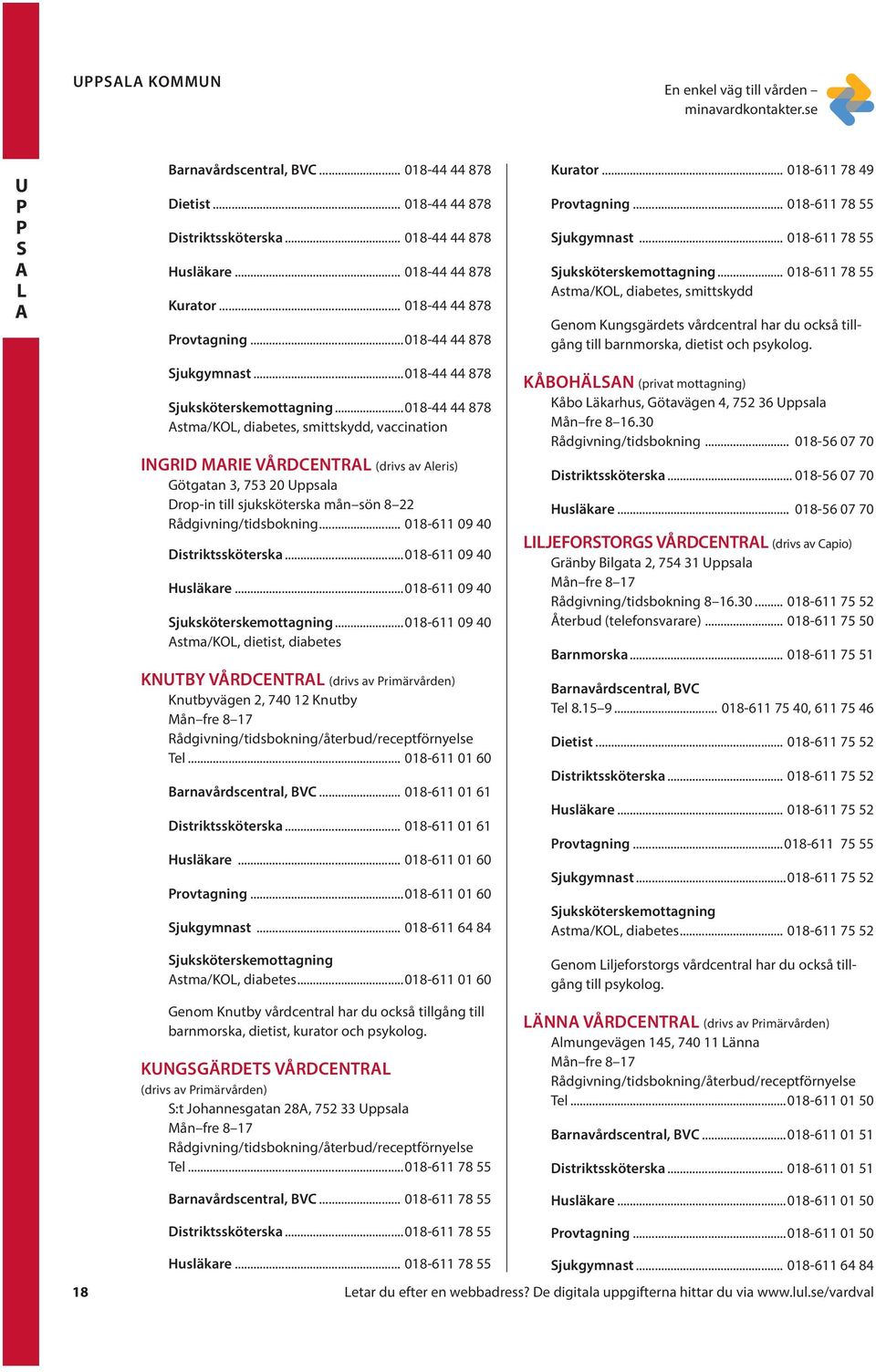 ..018-44 44 878 stma/kl, diabetes, smittskydd, vaccination GRD MRE VÅRDCERL (drivs av leris) Götgatan 3, 753 20 Uppsala Drop-in till sjuksköterska mån sön 8 22 Rådgivning/tidsbokning.