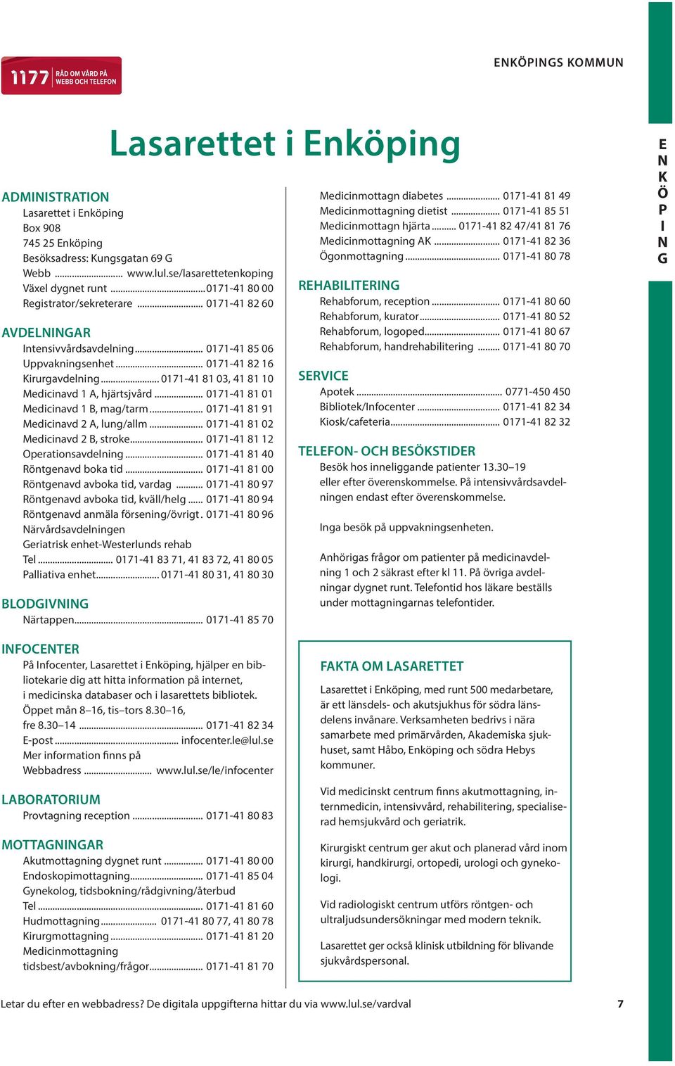 .. 0171-41 81 03, 41 81 10 Medicinavd 1, hjärtsjvård... 0171-41 81 01 Medicinavd 1 B, mag/tarm... 0171-41 81 91 Medicinavd 2, lung/allm... 0171-41 81 02 Medicinavd 2 B, stroke.