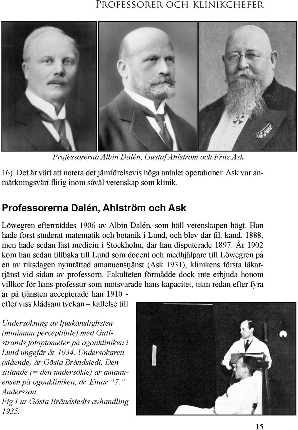 Han hade först stude rat matematik och botanik i Lund, och blev där fil. kand. 1888, men hade sedan läst medicin i Stockholm, där han disputerade 1897.