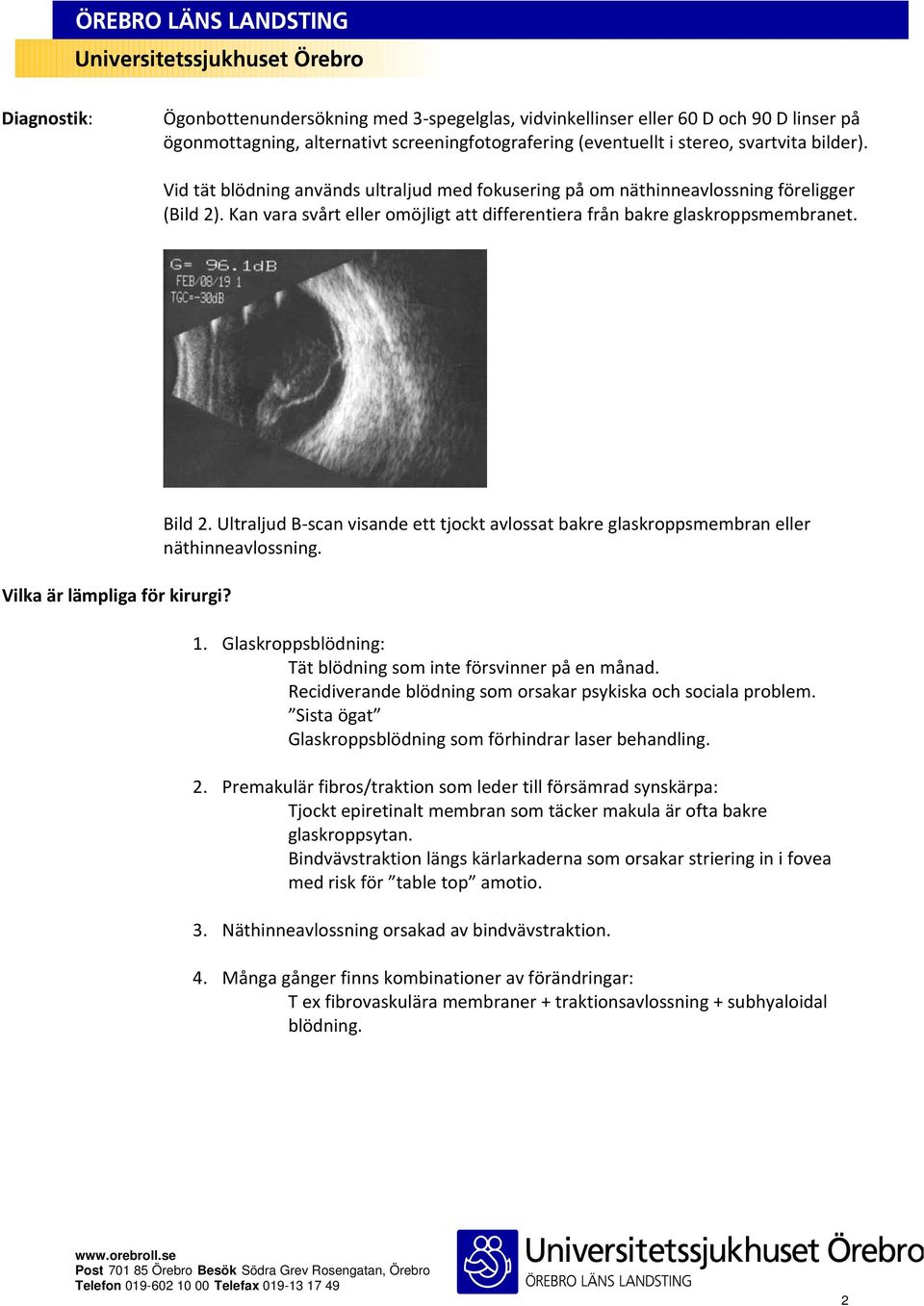 Vilka är lämpliga för kirurgi? Bild 2. Ultraljud B scan visande ett tjockt avlossat bakre glaskroppsmembran eller näthinneavlossning. 1.