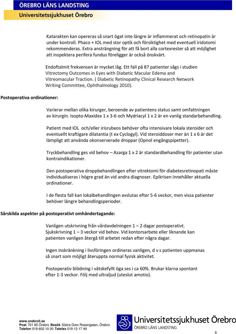 Extra ansträngning för att få bort alla cortexrester så att möjlighet att inspektera perifera fundus föreligger är också önskvärt. Endoftalmit frekvensen är mycket låg.