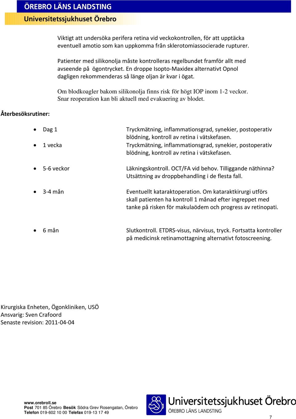 Om blodkoagler bakom silikonolja finns risk för högt IOP inom 1-2 veckor. Snar reoperation kan bli aktuell med evakuering av blodet.