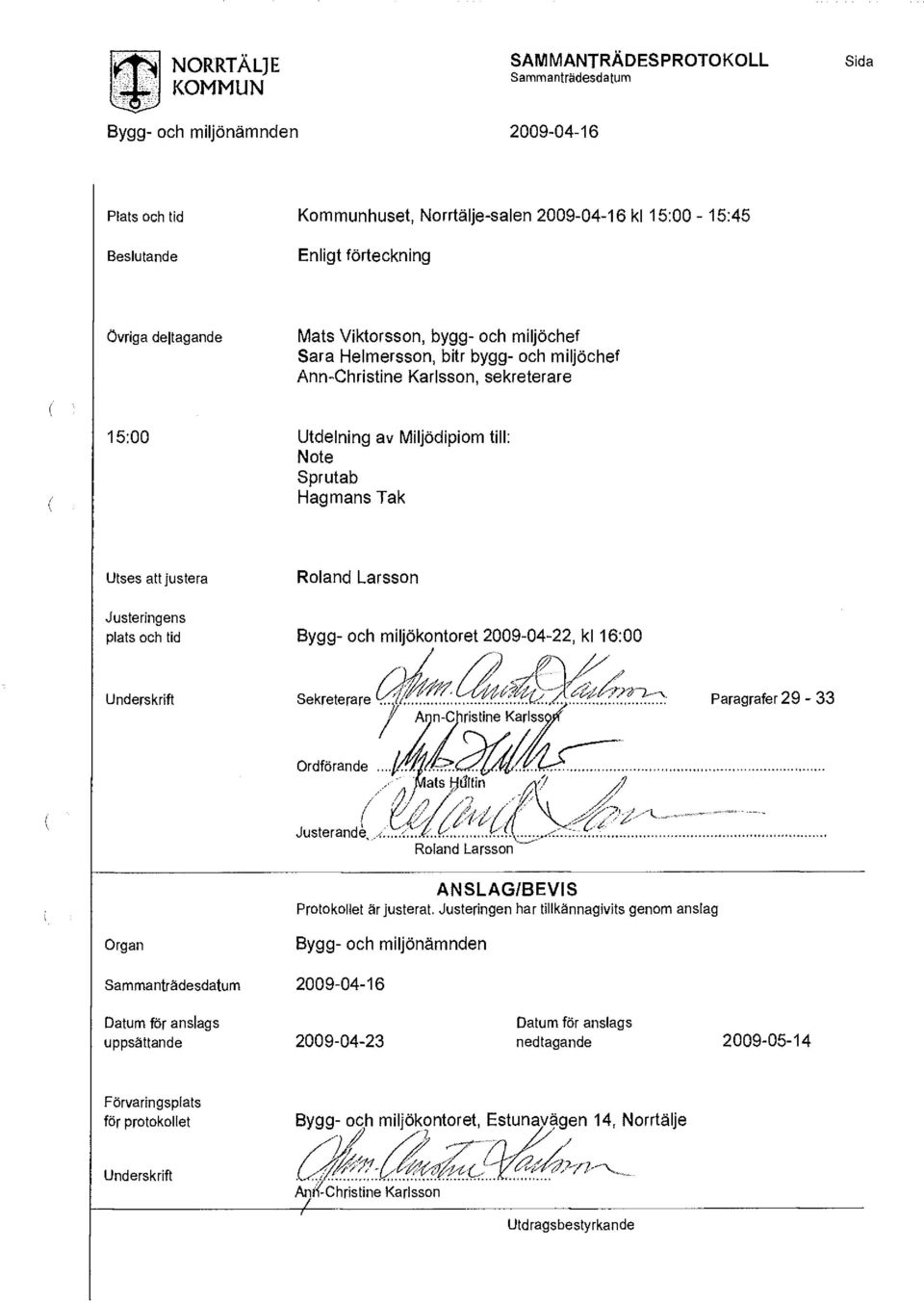 justera Roland Larsson Justeringens plats och tid Underskrift Bygg- och miljökontoret 2009-04-22, kl 16:00 7) Sekreterare k^^^..a^ ^2:^. Paragrafer 29-33 Ann-Christine Karlssc Ordförande.