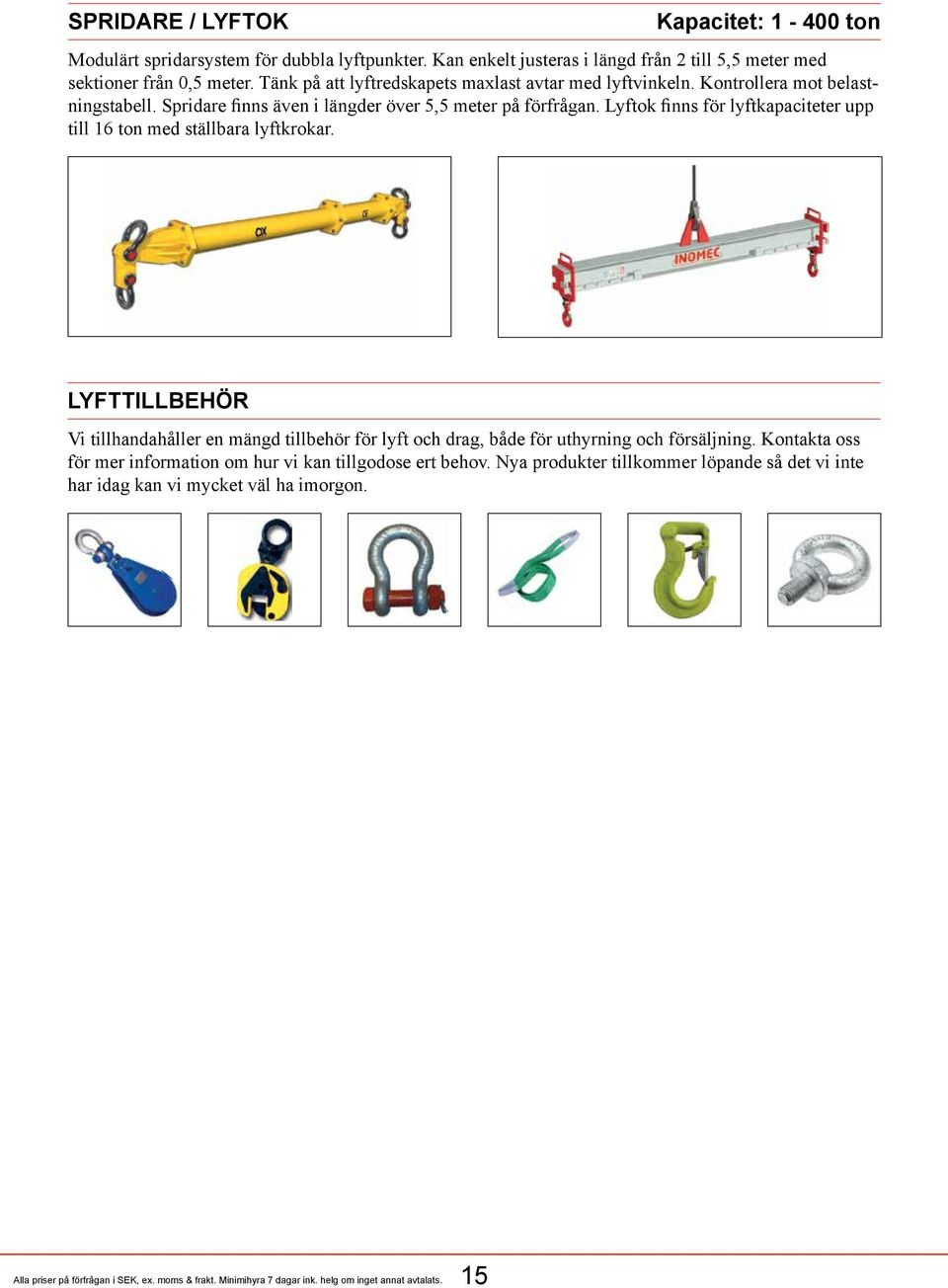 Lyftok finns för lyftkapaciteter upp till 16 ton med ställbara lyftkrokar.