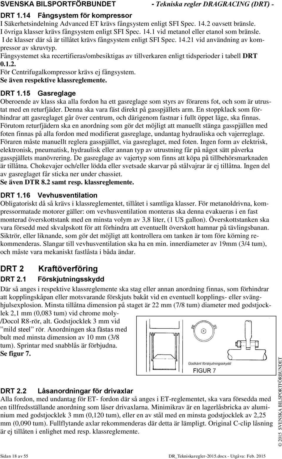 Fångsystemet ska recertifieras/ombesiktigas av tillverkaren enligt tidsperioder i tabell DRT 0.1.2. För Centrifugalkompressor krävs ej fångsystem. Se även respektive klassreglemente. DRT 1.