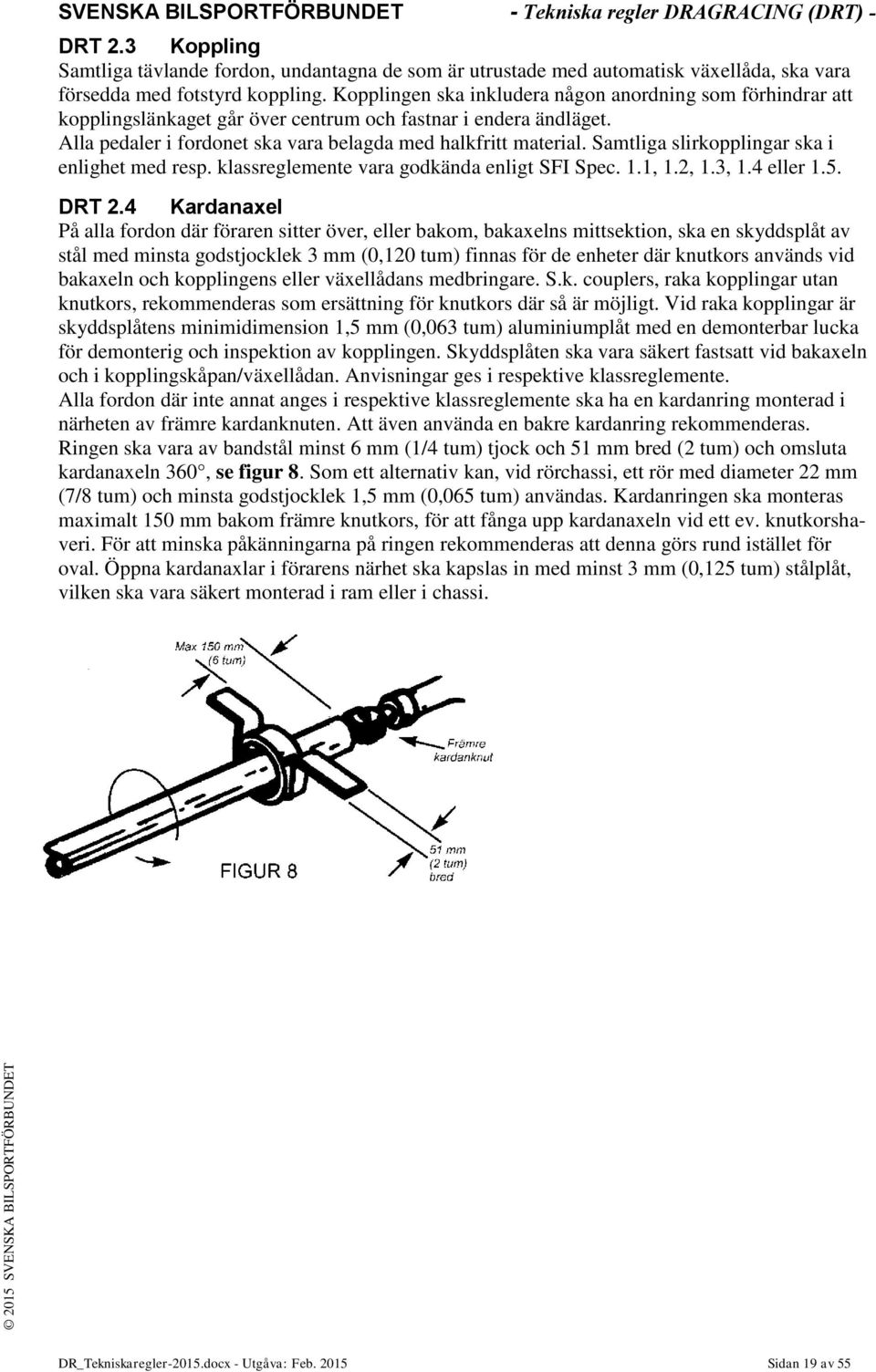 Samtliga slirkopplingar ska i enlighet med resp. klassreglemente vara godkända enligt SFI Spec. 1.1, 1.2, 1.3, 1.4 eller 1.5. DRT 2.