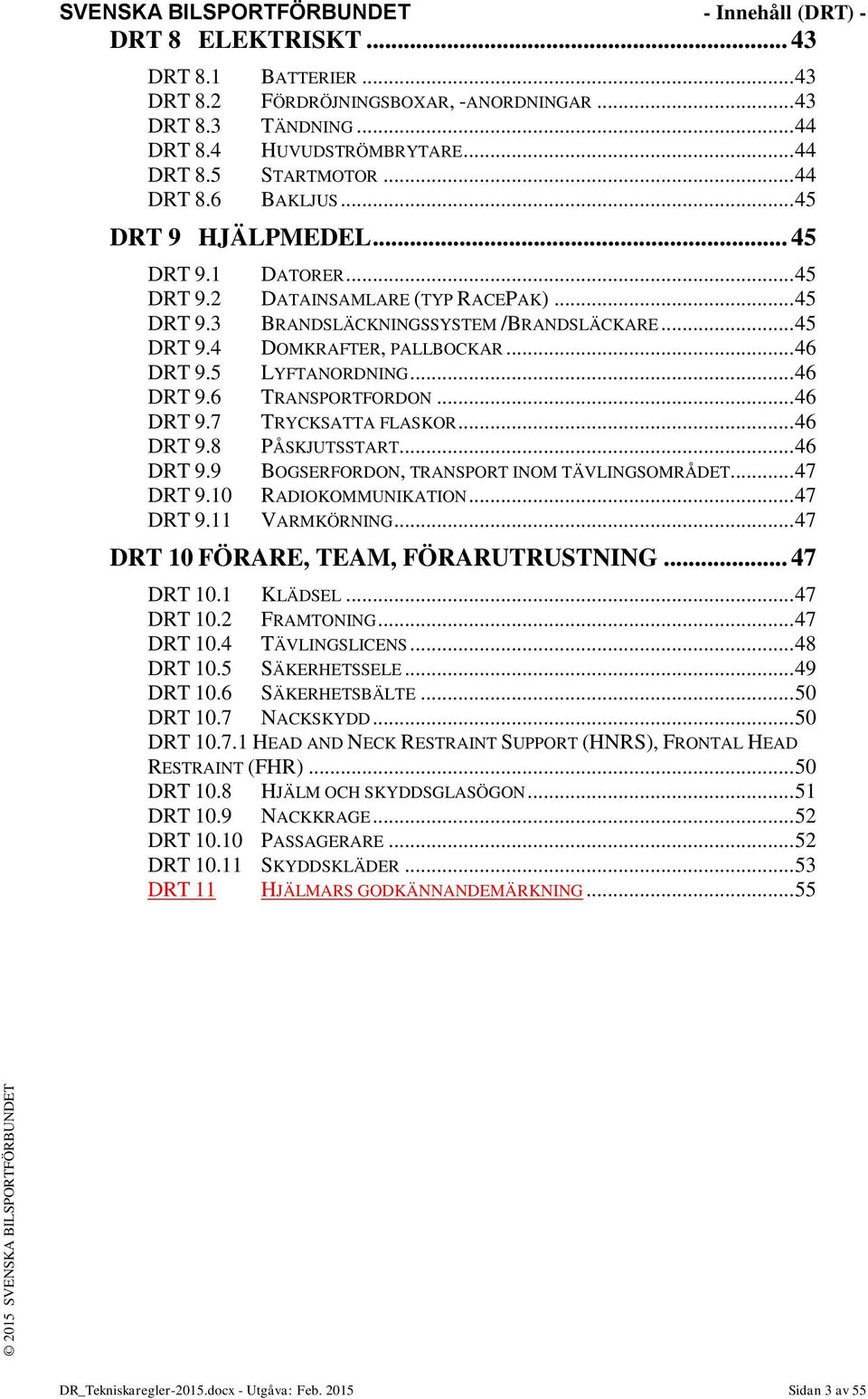 .. 46 DRT 9.5 LYFTANORDNING... 46 DRT 9.6 TRANSPORTFORDON... 46 DRT 9.7 TRYCKSATTA FLASKOR... 46 DRT 9.8 PÅSKJUTSSTART... 46 DRT 9.9 BOGSERFORDON, TRANSPORT INOM TÄVLINGSOMRÅDET... 47 DRT 9.