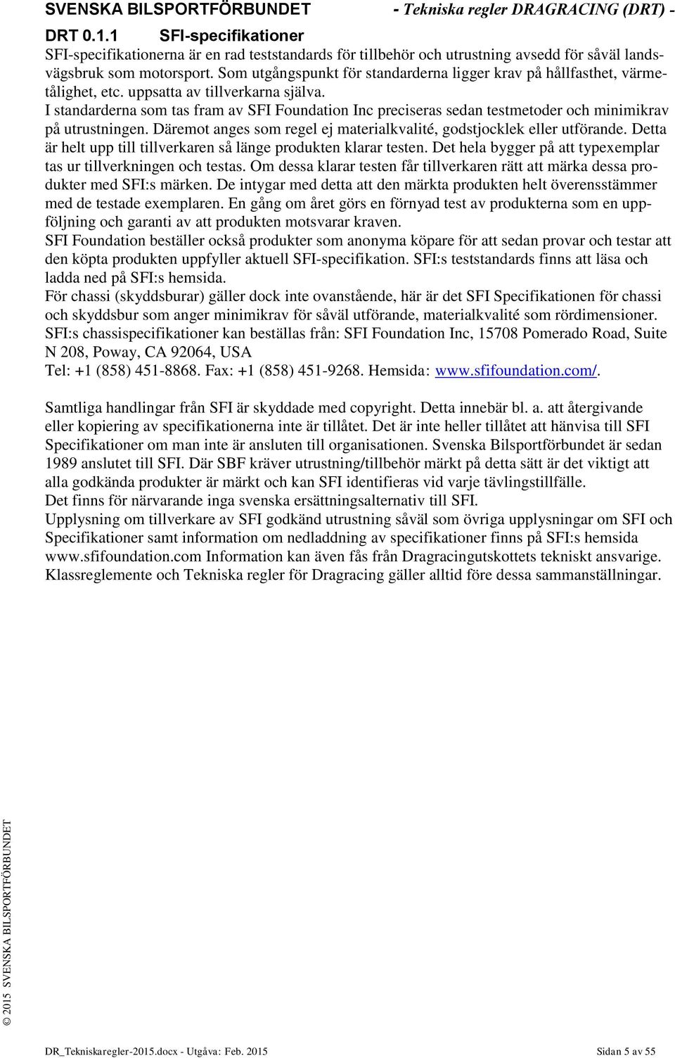 I standarderna som tas fram av SFI Foundation Inc preciseras sedan testmetoder och minimikrav på utrustningen. Däremot anges som regel ej materialkvalité, godstjocklek eller utförande.