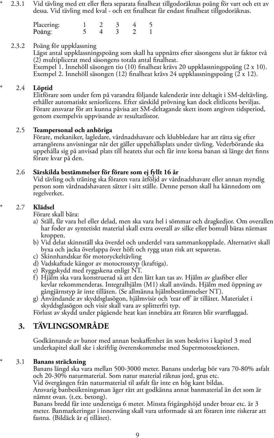 Exempel 1. Innehöll säsongen tio (10) finalheat krävs 20 uppklassningspoäng (2 x 10). Exempel 2. Innehöll säsongen (12) finalheat krävs 24 uppklassningspoäng (2 x 12). * 2.