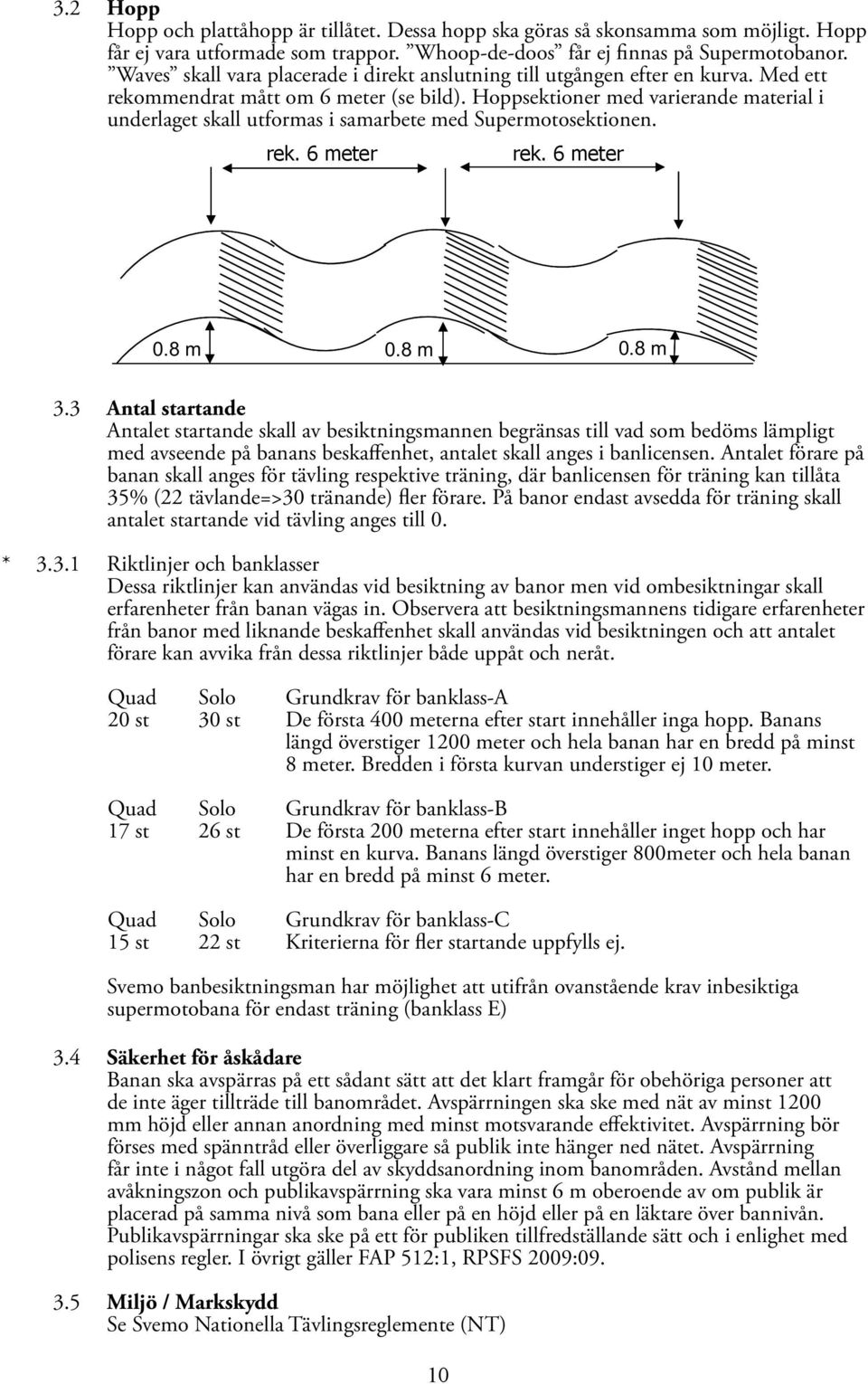 Hoppsektioner med varierande material i underlaget skall utformas i samarbete med Supermotosektionen. min rek. 10 6 meter rek. min 10 6 meter 0.8 m 0.8 m 0.8 m 3.