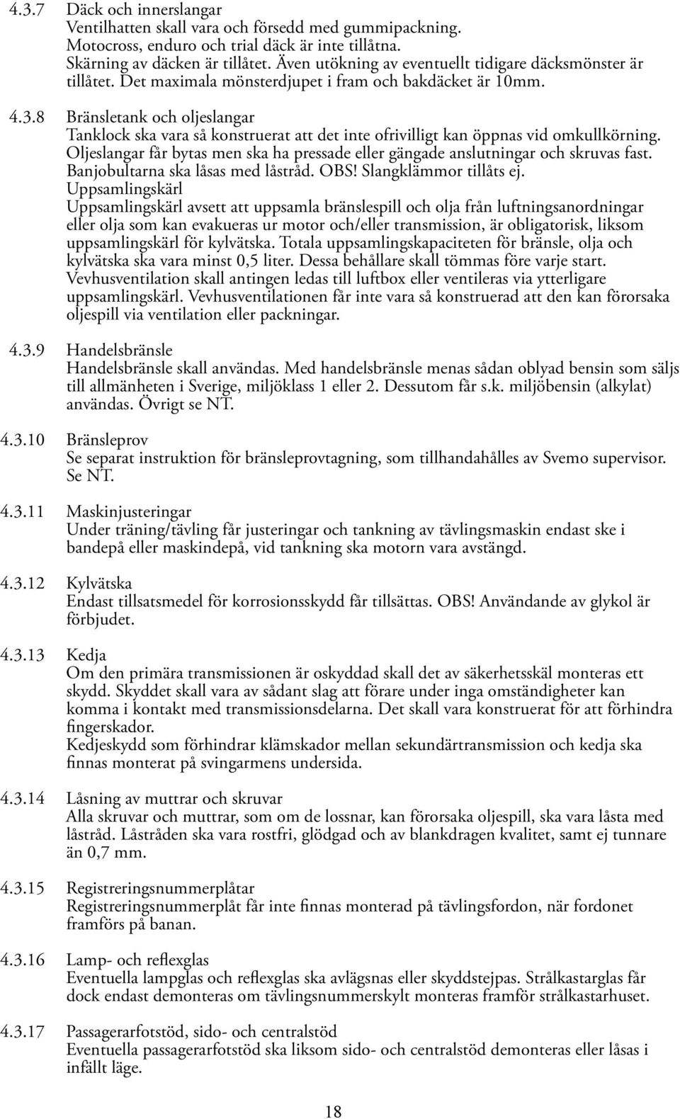 8 Bränsletank och oljeslangar Tanklock ska vara så konstruerat att det inte ofrivilligt kan öppnas vid omkullkörning.