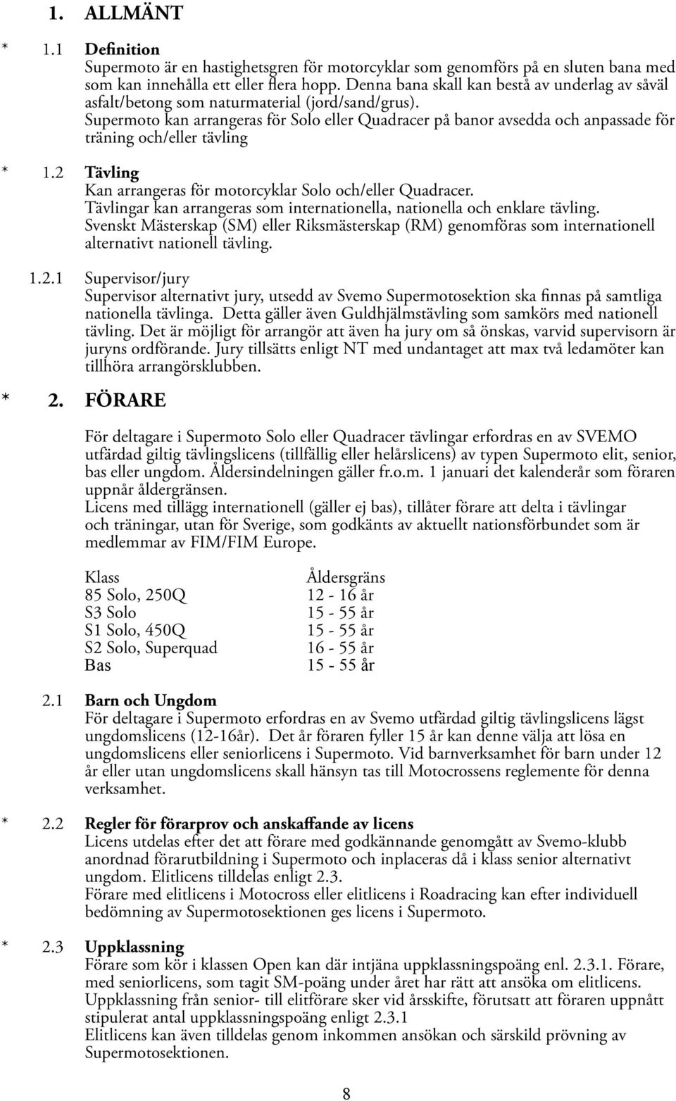 Supermoto kan arrangeras för Solo eller Quadracer på banor avsedda och anpassade för träning och/eller tävling * 1.2 Tävling Kan arrangeras för motorcyklar Solo och/eller Quadracer.