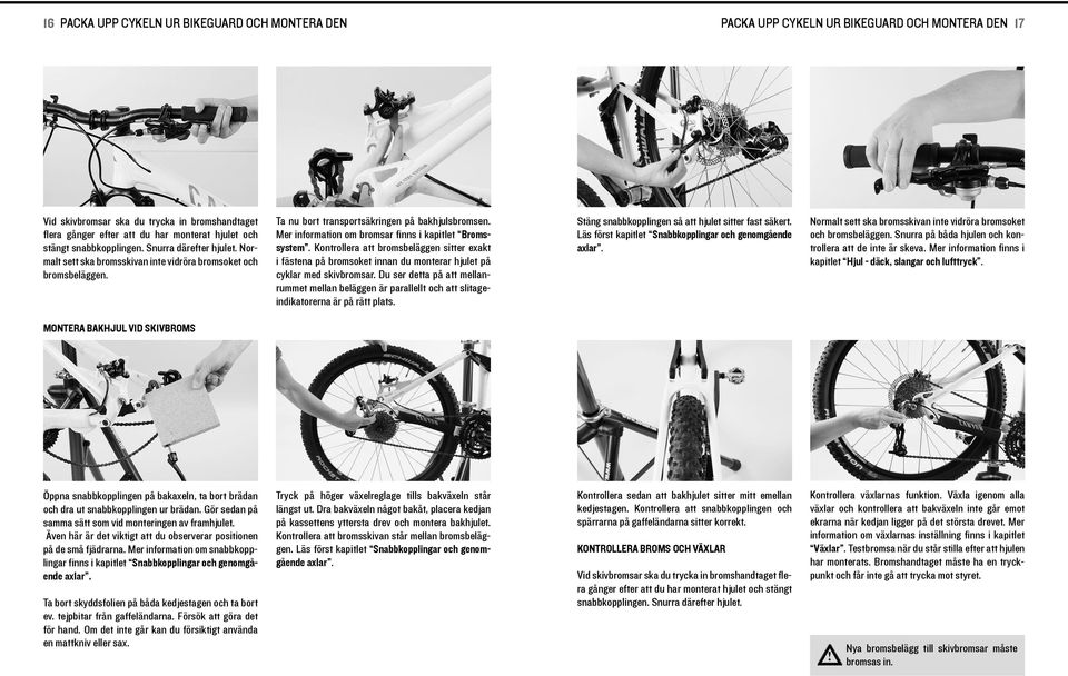 Mer nformaton om bromsar fnns kaptlet Bromssystem. Kontrollera att bromsbeläggen stter exakt fästena på bromsoket nnan du monterar hjulet på cyklar med skvbromsar.