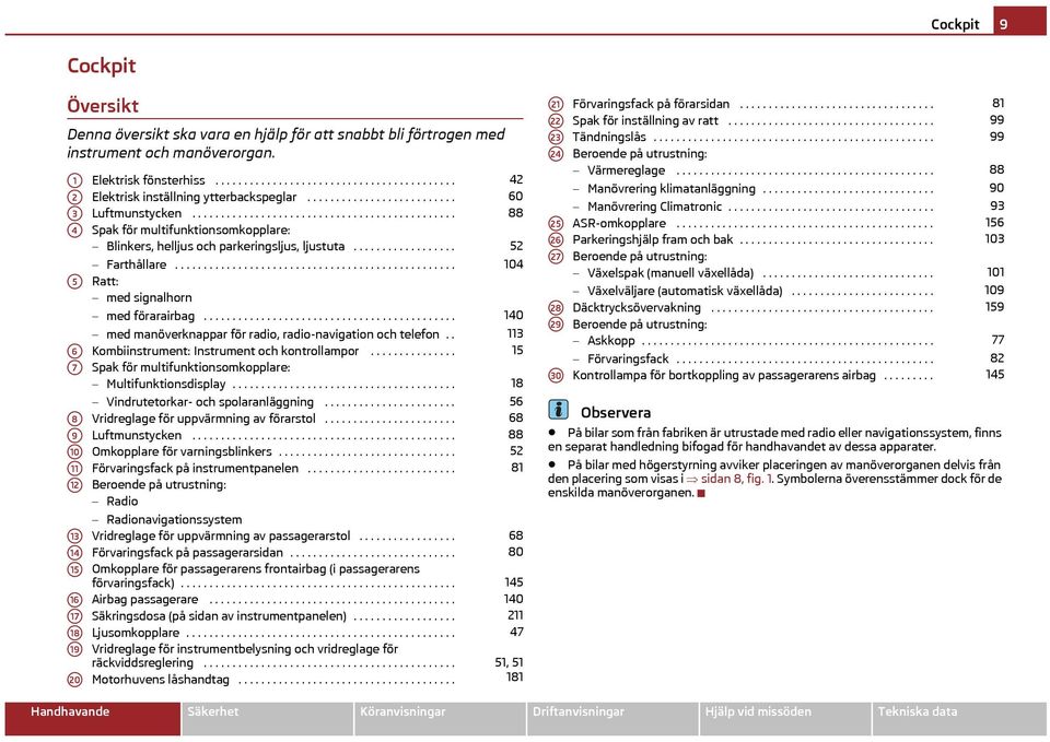 ................................................ Ratt: med signalhorn 42 60 88 52 104 med förarairbag............................................ 140 A6 A7 A8 A9 A10 med manöverknappar för radio, radio-navigation och telefon.