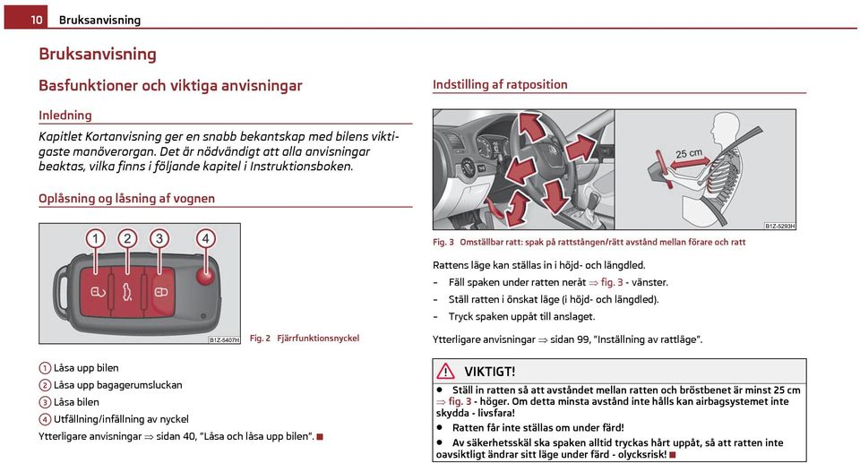 3 Omställbar ratt: spak på rattstången/rätt avstånd mellan förare och ratt Rattens läge kan ställas in i höjd- och längdled. Fäll spaken under ratten neråt fig. 3 - vänster.