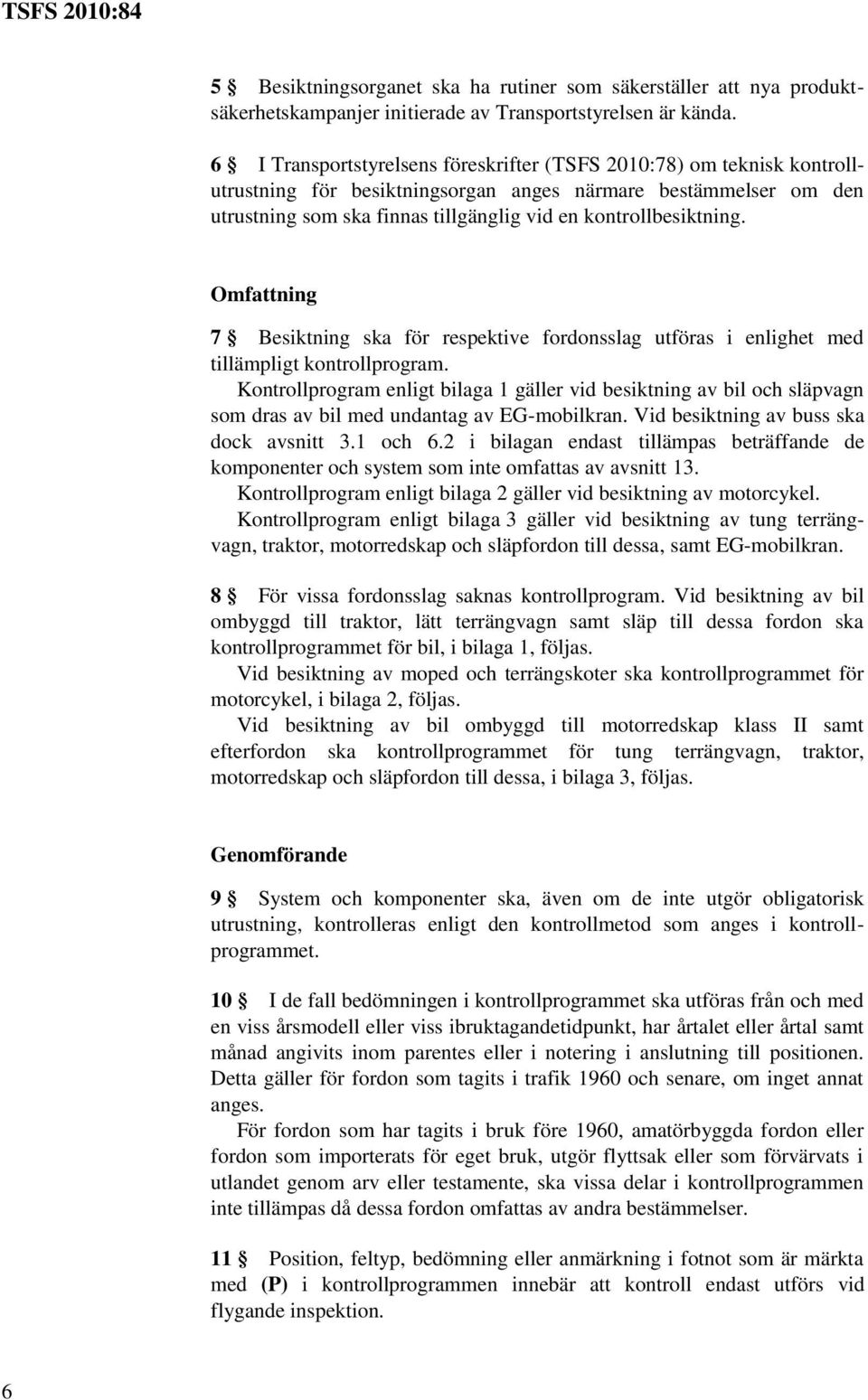 kontrollbesiktning. Omfattning 7 Besiktning ska för respektive fordonsslag utföras i enlighet med tillämpligt kontrollprogram.