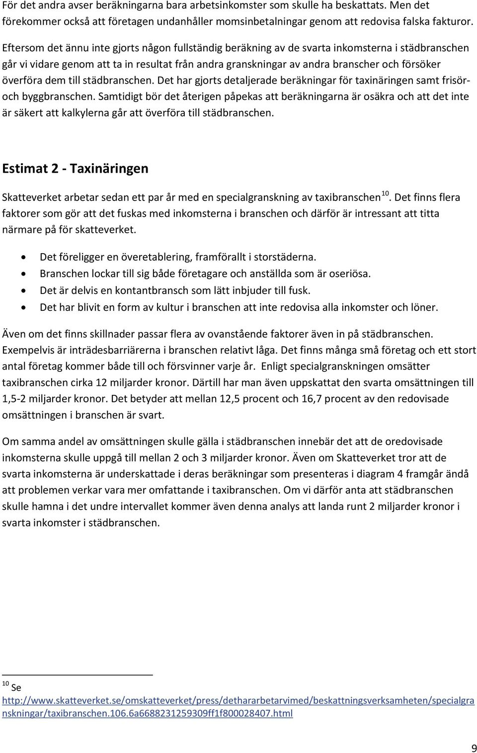 överföra dem till städbranschen. Det har gjorts detaljerade beräkningar för taxinäringen samt frisöroch byggbranschen.