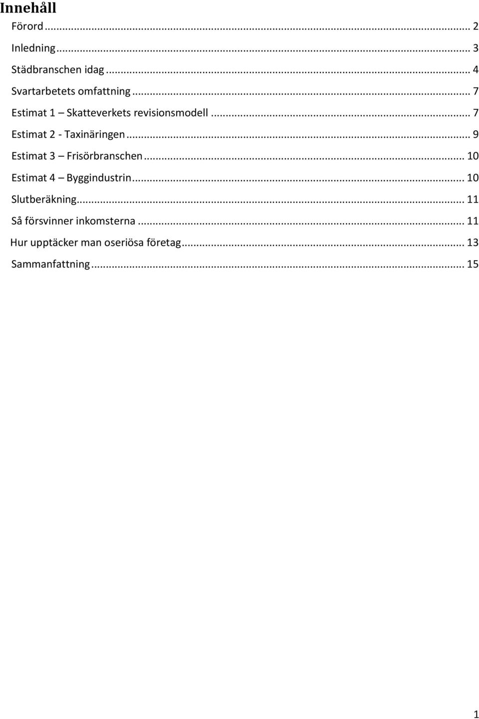 .. 9 Estimat 3 Frisörbranschen... 10 Estimat 4 Byggindustrin... 10 Slutberäkning.