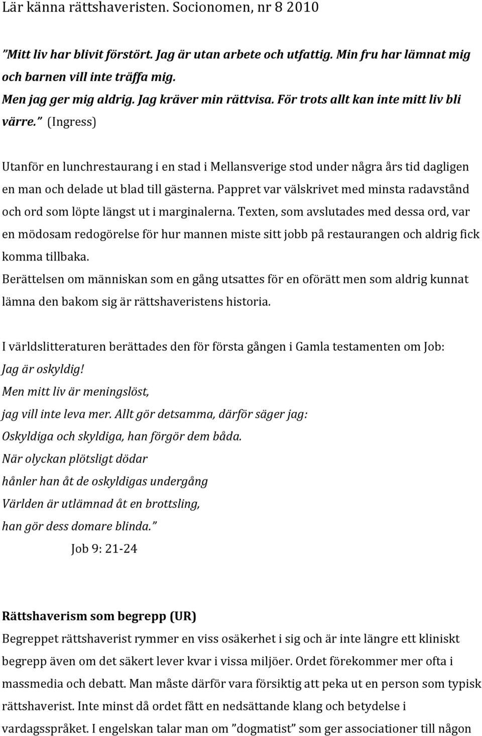 (Ingress) Utanför en lunchrestaurang i en stad i Mellansverige stod under några års tid dagligen en man och delade ut blad till gästerna.
