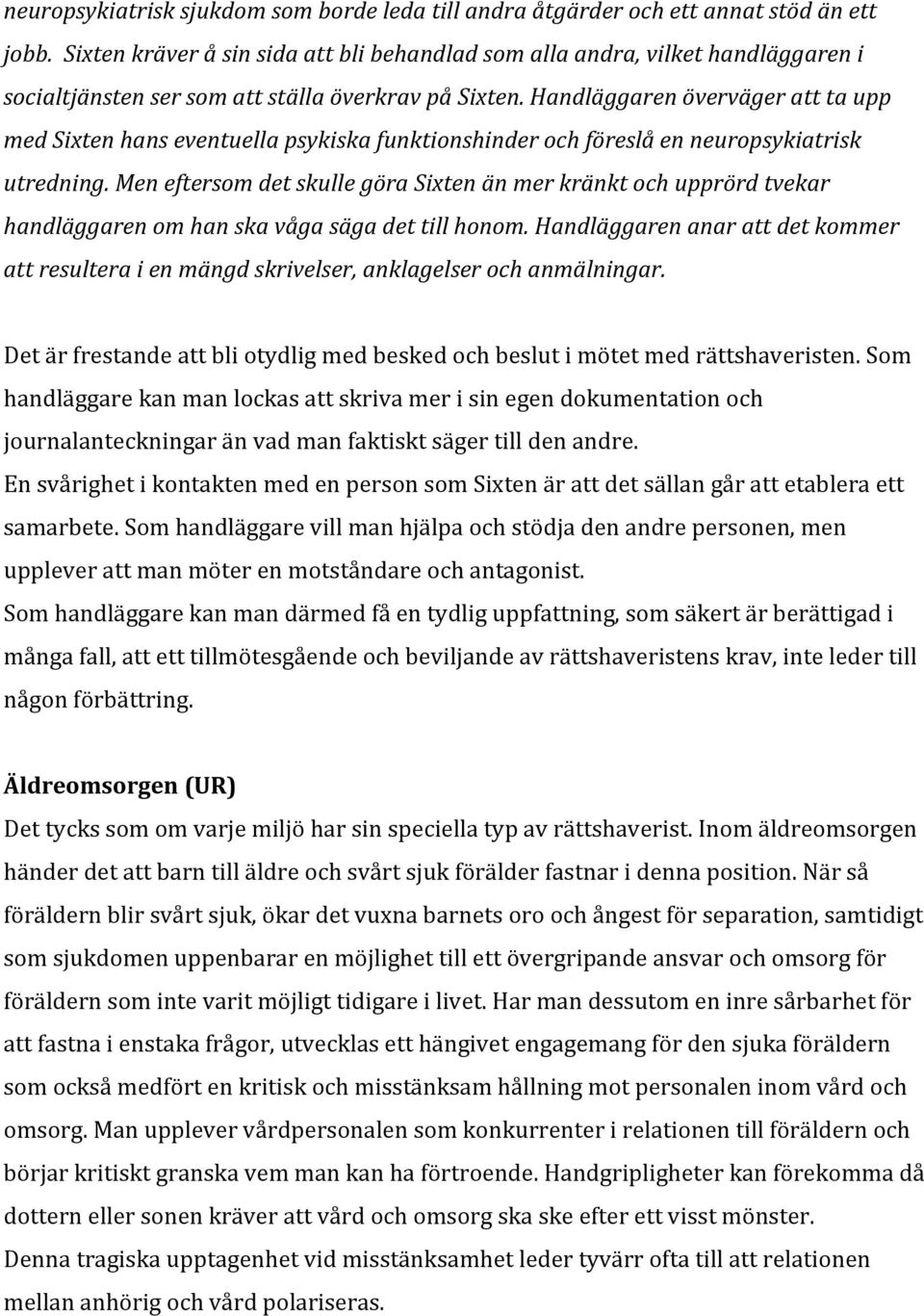 Handläggaren överväger att ta upp med Sixten hans eventuella psykiska funktionshinder och föreslå en neuropsykiatrisk utredning.