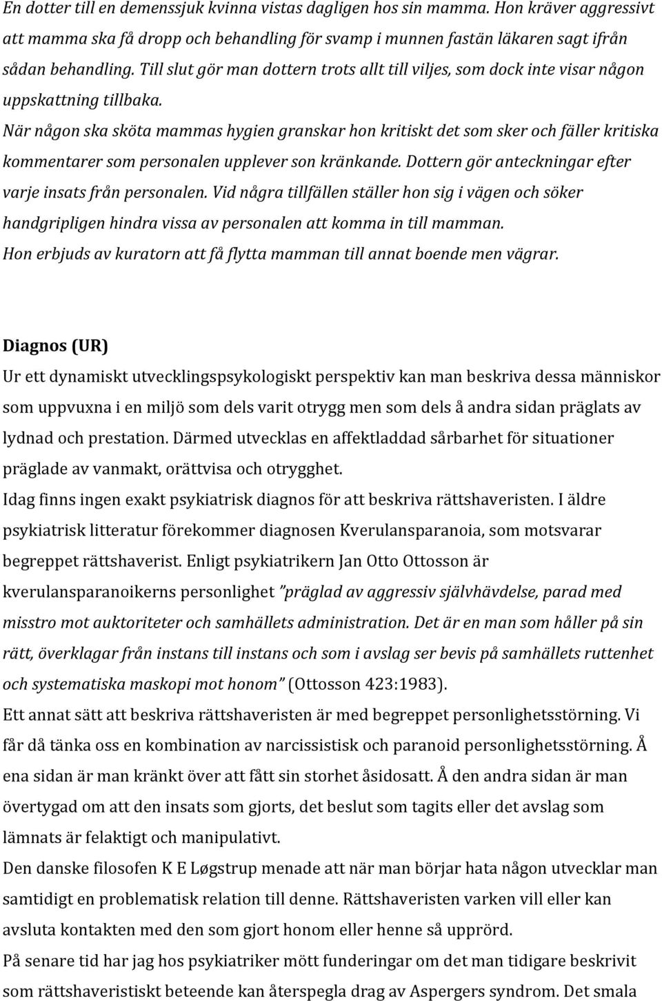 När någon ska sköta mammas hygien granskar hon kritiskt det som sker och fäller kritiska kommentarer som personalen upplever son kränkande. Dottern gör anteckningar efter varje insats från personalen.