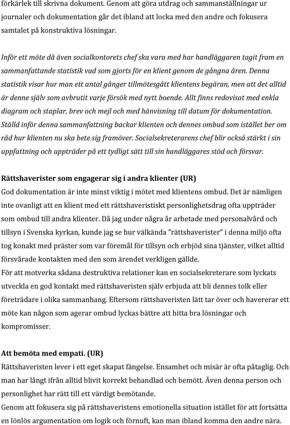 Denna statistik visar hur man ett antal gånger tillmötesgått klientens begäran, men att det alltid är denne själv som avbrutit varje försök med nytt boende.