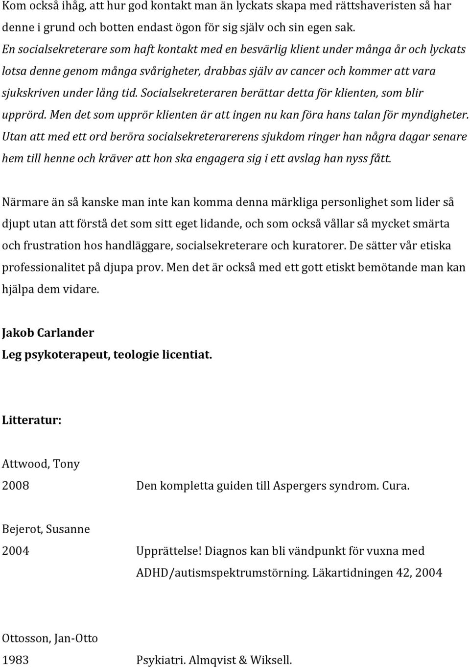 Socialsekreteraren berättar detta för klienten, som blir upprörd. Men det som upprör klienten är att ingen nu kan föra hans talan för myndigheter.