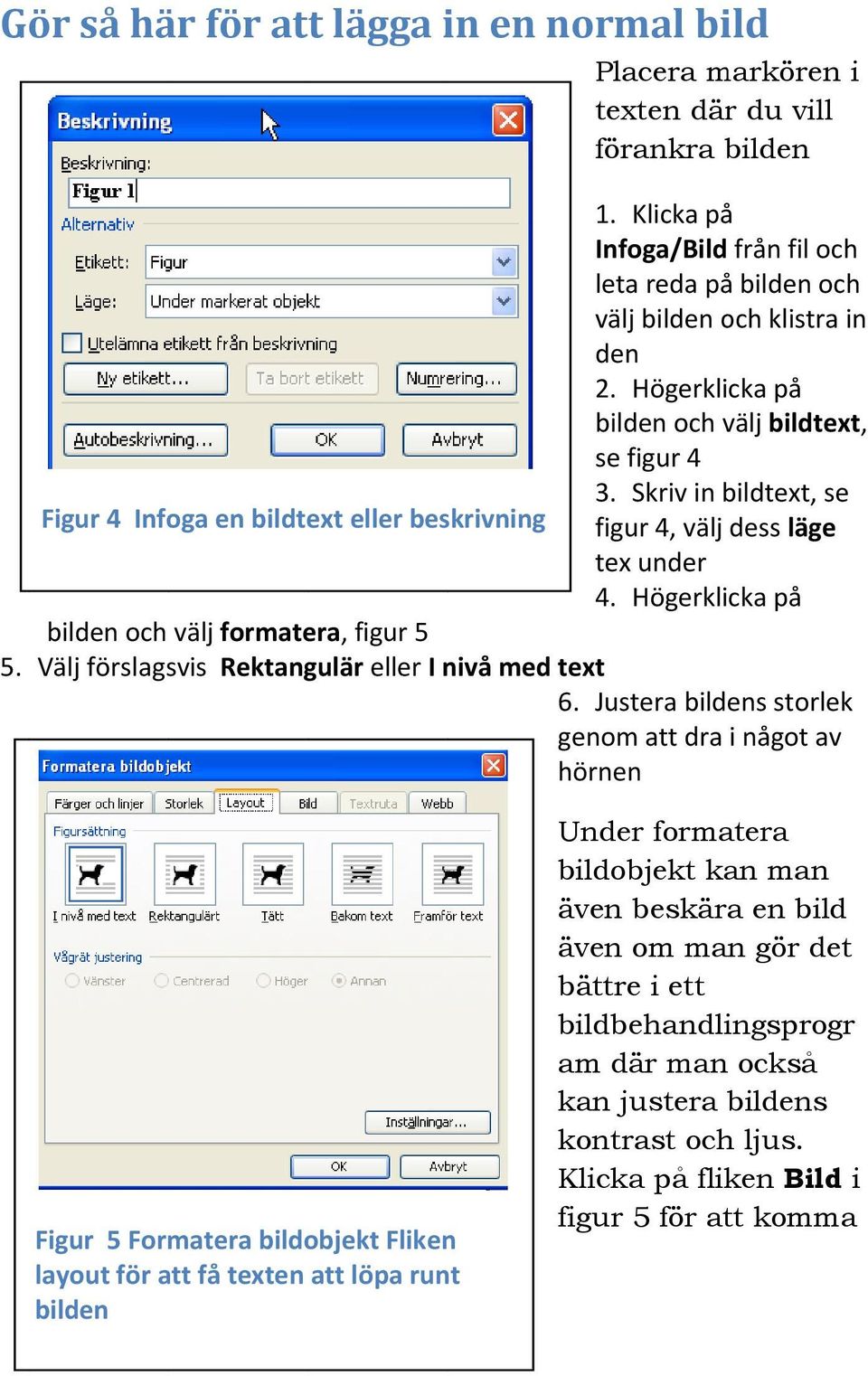 Högerklicka på bilden och välj formatera, figur 5 Välj förslagsvis Rektangulär eller I nivå med text 6.