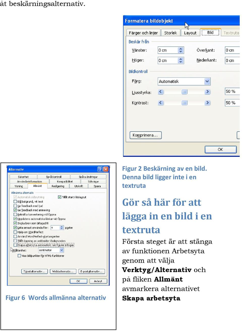 här för att lägga in en bild i en textruta Första steget är att stänga av