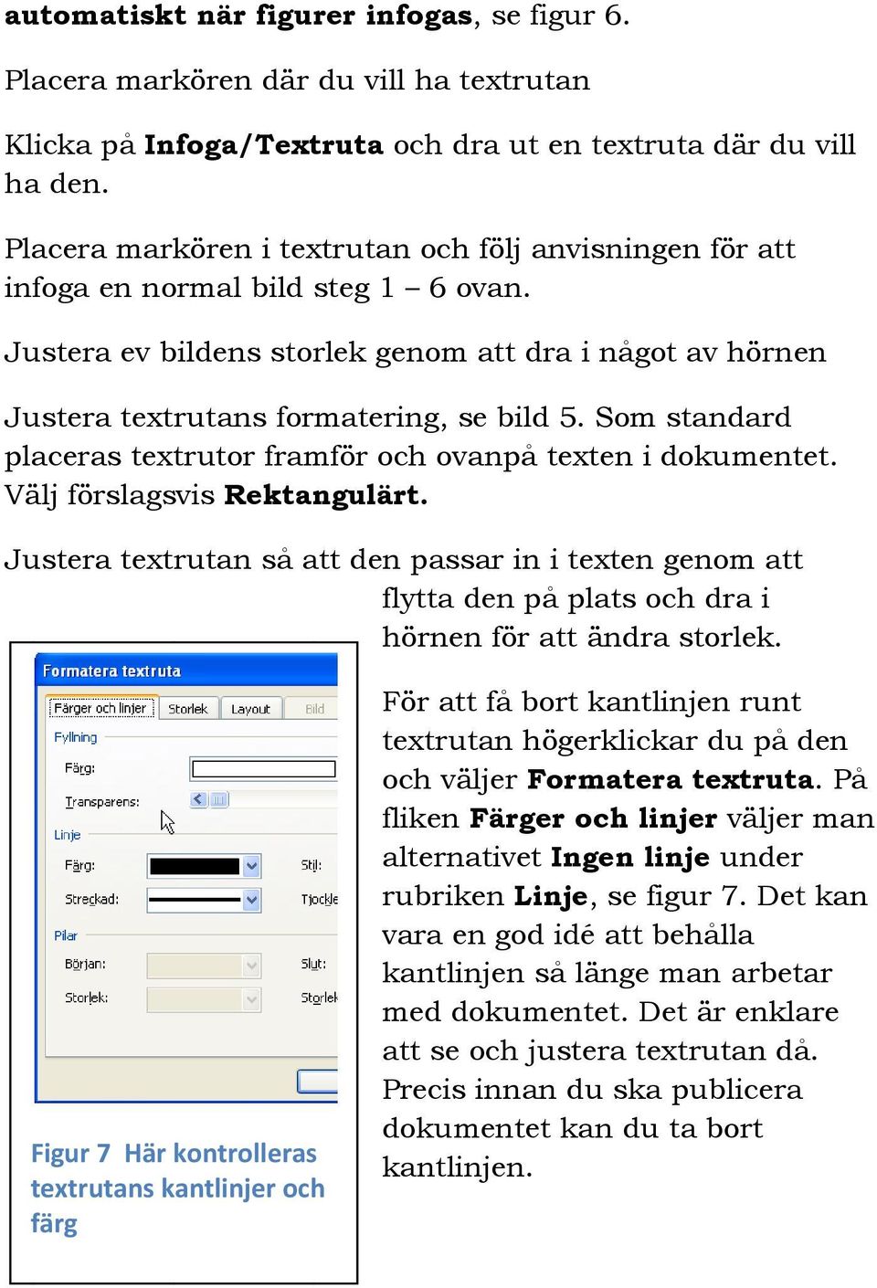 Som standard placeras textrutor framför och ovanpå texten i dokumentet. Välj förslagsvis Rektangulärt.