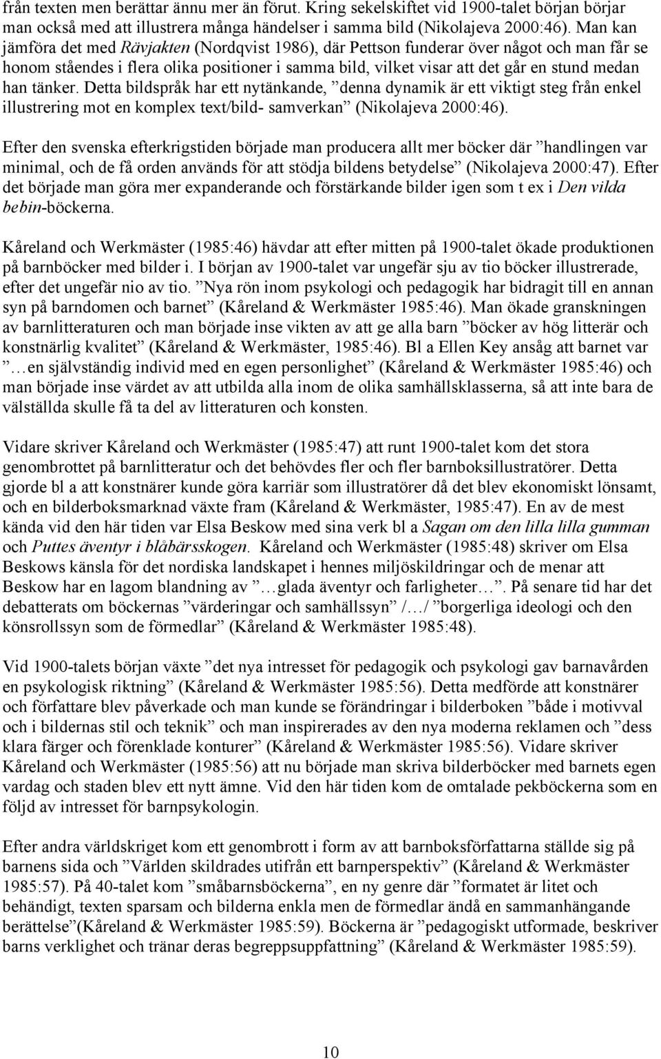 tänker. Detta bildspråk har ett nytänkande, denna dynamik är ett viktigt steg från enkel illustrering mot en komplex text/bild- samverkan (Nikolajeva 2000:46).