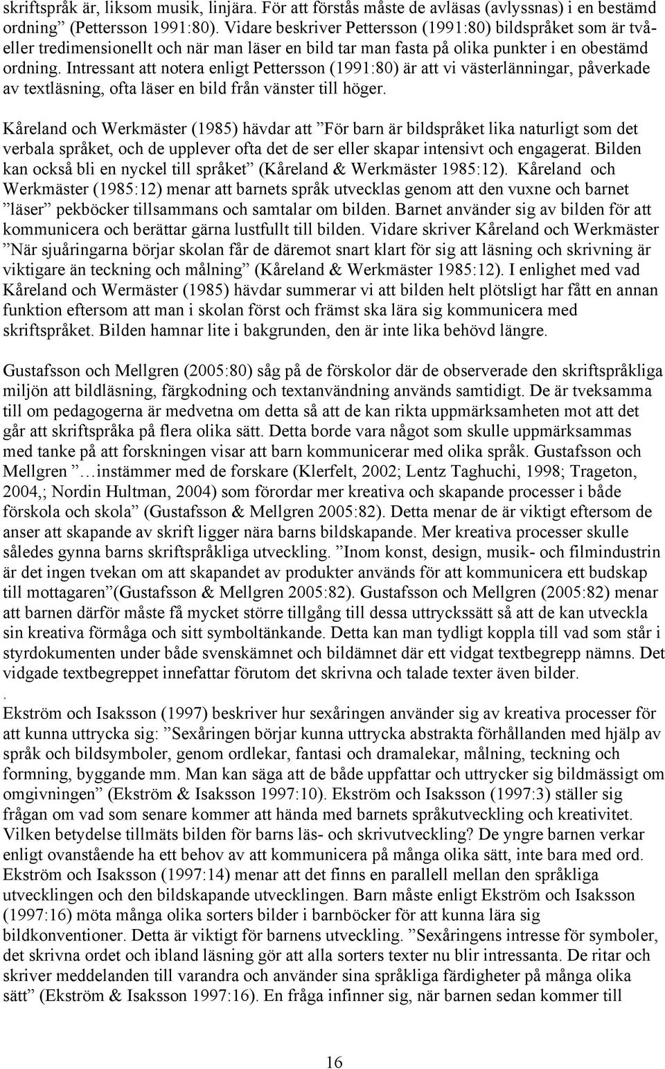 Intressant att notera enligt Pettersson (1991:80) är att vi västerlänningar, påverkade av textläsning, ofta läser en bild från vänster till höger.