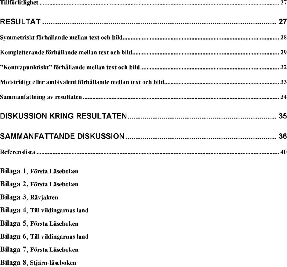 .. 33 Sammanfattning av resultaten... 34 DISKUSSION KRING RESULTATEN... 35 SAMMANFATTANDE DISKUSSION... 36 Referenslista.