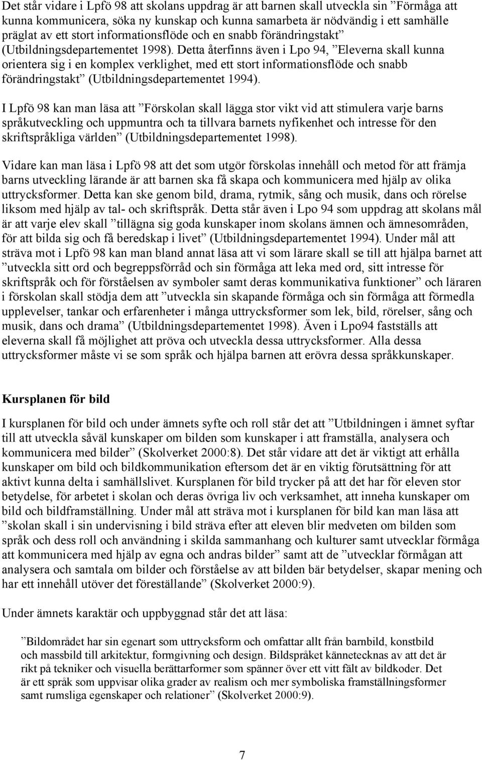 Detta återfinns även i Lpo 94, Eleverna skall kunna orientera sig i en komplex verklighet, med ett stort informationsflöde och snabb förändringstakt (Utbildningsdepartementet 1994).