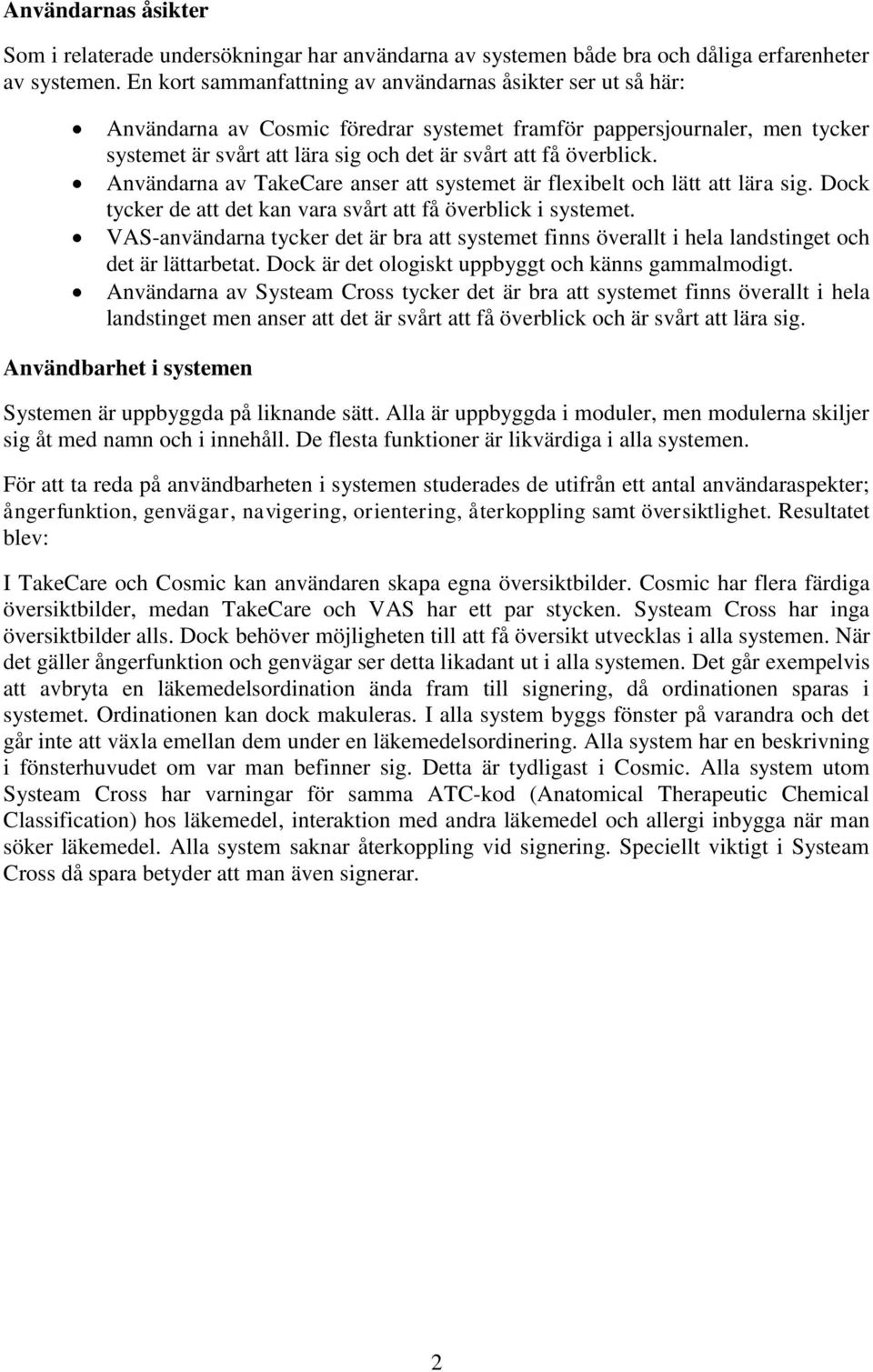 överblick. Användarna av TakeCare anser att systemet är flexibelt och lätt att lära sig. Dock tycker de att det kan vara svårt att få överblick i systemet.