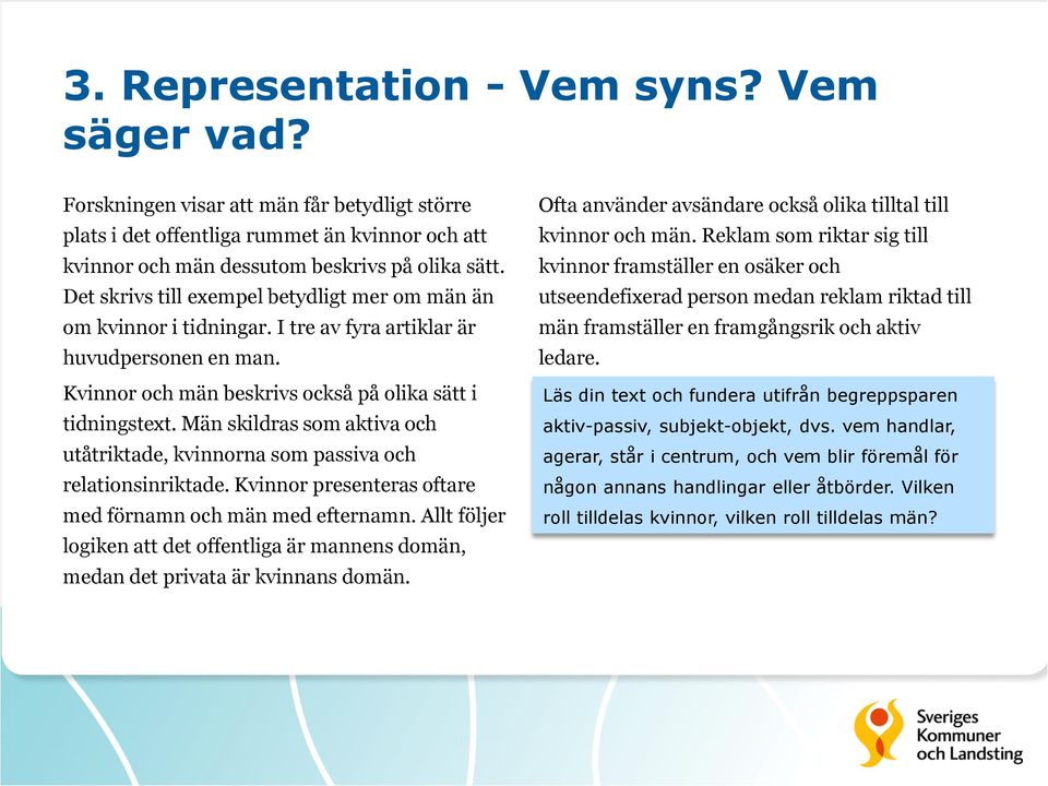 Män skildras som aktiva och utåtriktade, kvinnorna som passiva och relationsinriktade. Kvinnor presenteras oftare med förnamn och män med efternamn.