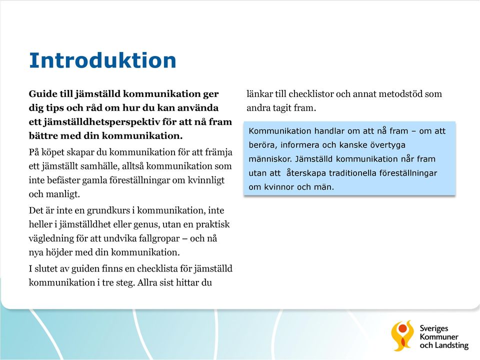 länkar till checklistor och annat metodstöd som andra tagit fram. Kommunikation handlar om att nå fram om att beröra, informera och kanske övertyga människor.