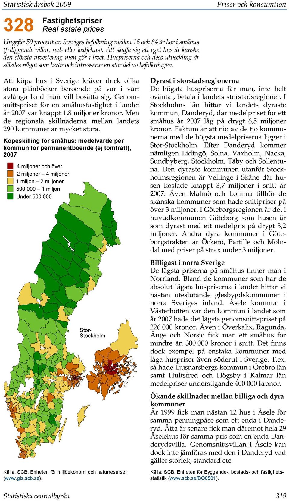 Att köpa hus i Sverige kräver dock olika stora plånböcker beroende på var i vårt avlånga land man vill bosätta sig.