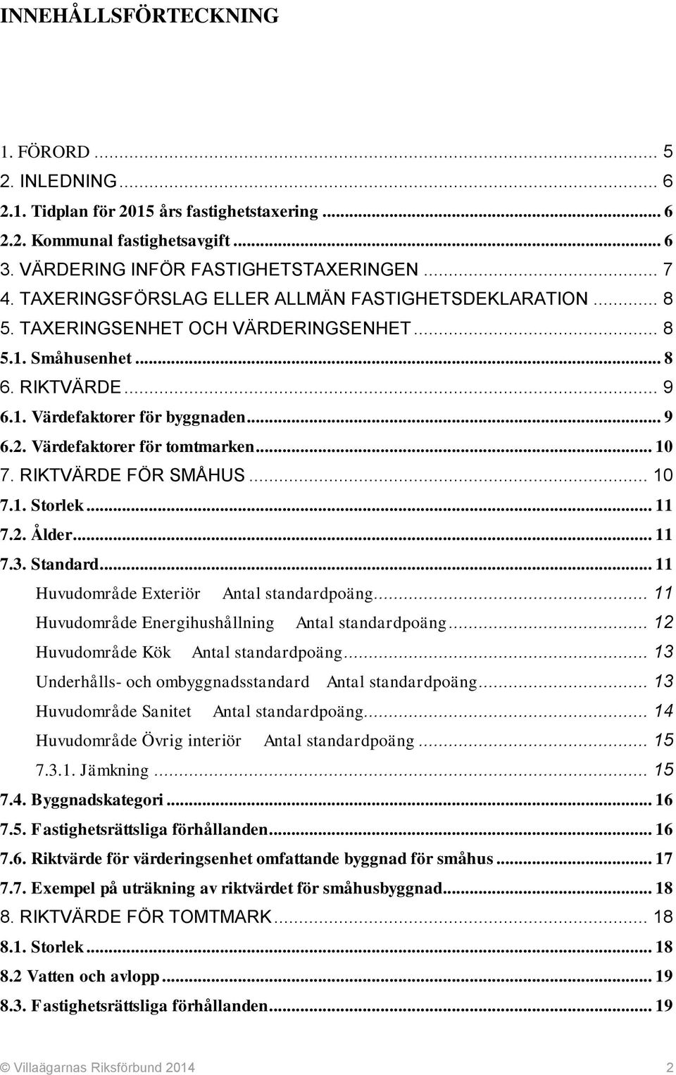 Värdefaktorer för tomtmarken... 10 7. RIKTVÄRDE FÖR SMÅHUS... 10 7.1. Storlek... 11 7.2. Ålder... 11 7.3. Standard... 11 Huvudområde Exteriör Antal standardpoäng.