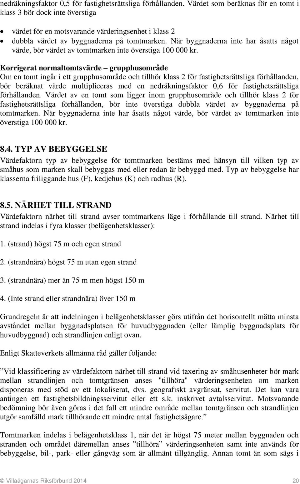 När byggnaderna inte har åsatts något värde, bör värdet av tomtmarken inte överstiga 100 000 kr.