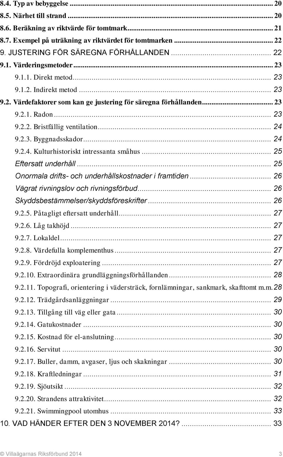 .. 23 9.2.2. Bristfällig ventilation... 24 9.2.3. Byggnadsskador... 24 9.2.4. Kulturhistoriskt intressanta småhus... 25 Eftersatt underhåll... 25 Onormala drifts- och underhållskostnader i framtiden.