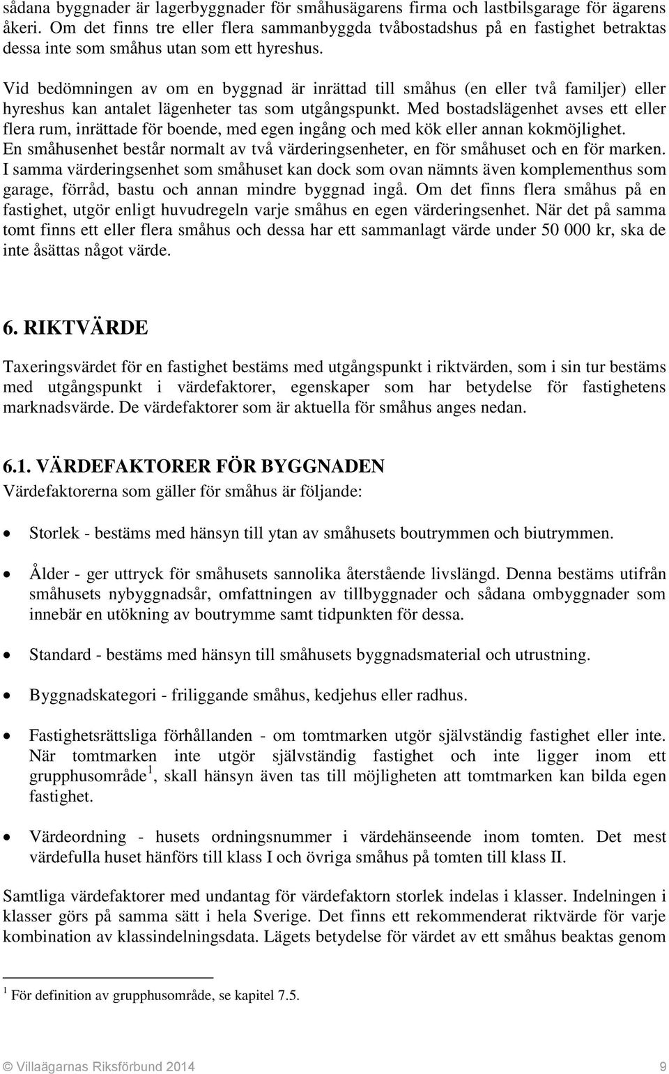 Vid bedömningen av om en byggnad är inrättad till småhus (en eller två familjer) eller hyreshus kan antalet lägenheter tas som utgångspunkt.