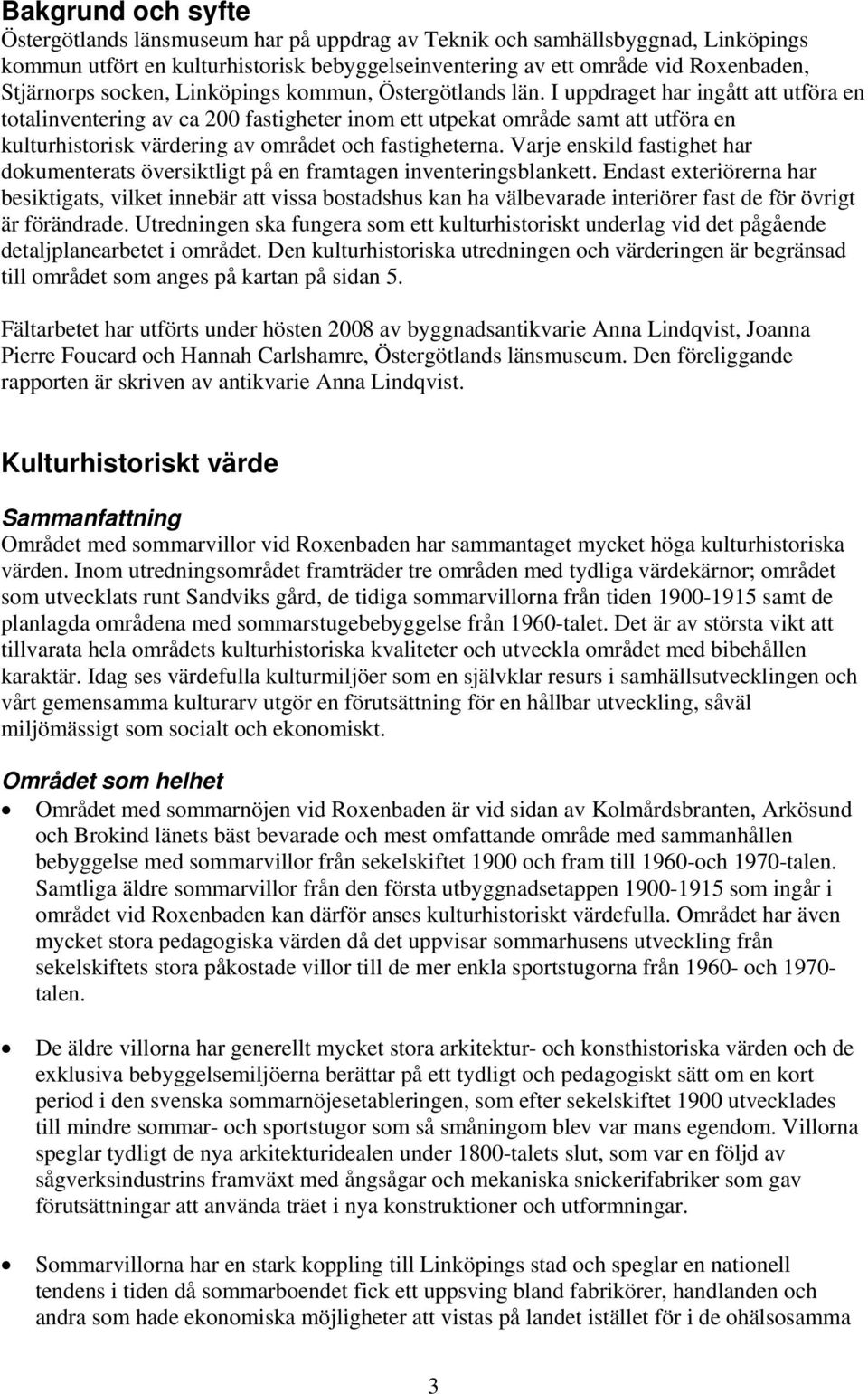 I uppdraget har ingått att utföra en totalinventering av ca 200 fastigheter inom ett utpekat område samt att utföra en kulturhistorisk värdering av området och fastigheterna.