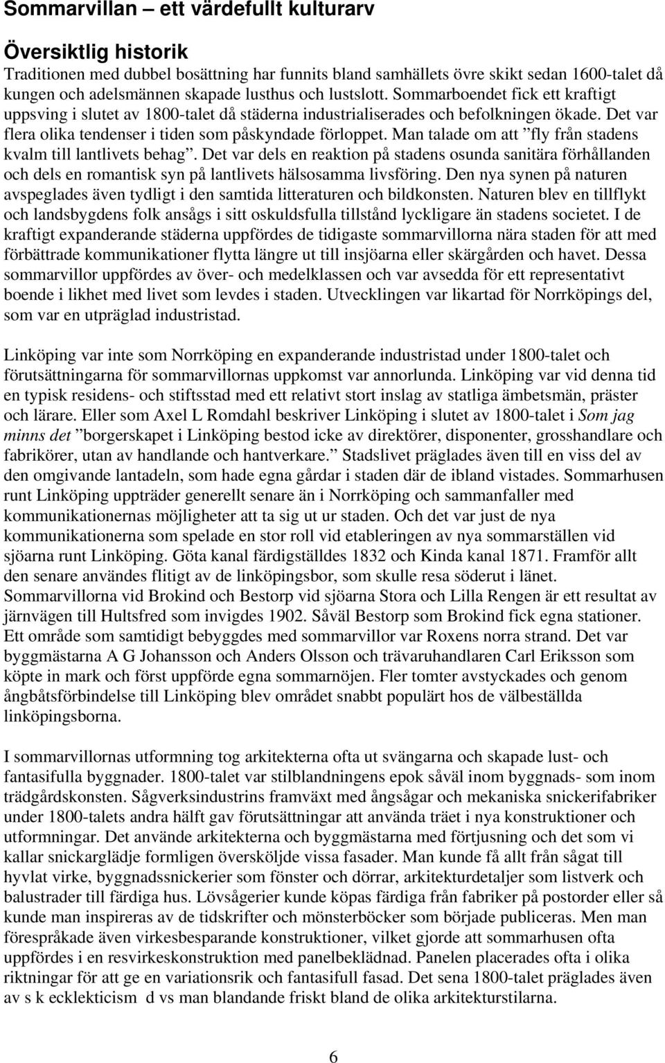 Man talade om att fly från stadens kvalm till lantlivets behag. Det var dels en reaktion på stadens osunda sanitära förhållanden och dels en romantisk syn på lantlivets hälsosamma livsföring.