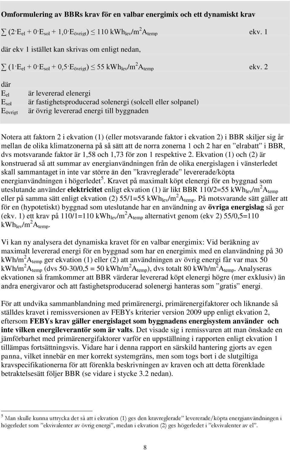 2 där E el E sol E övrigt är levererad elenergi är fastighetsproducerad solenergi (solcell eller solpanel) är övrig levererad energi till byggnaden Notera att faktorn 2 i ekvation (1) (eller