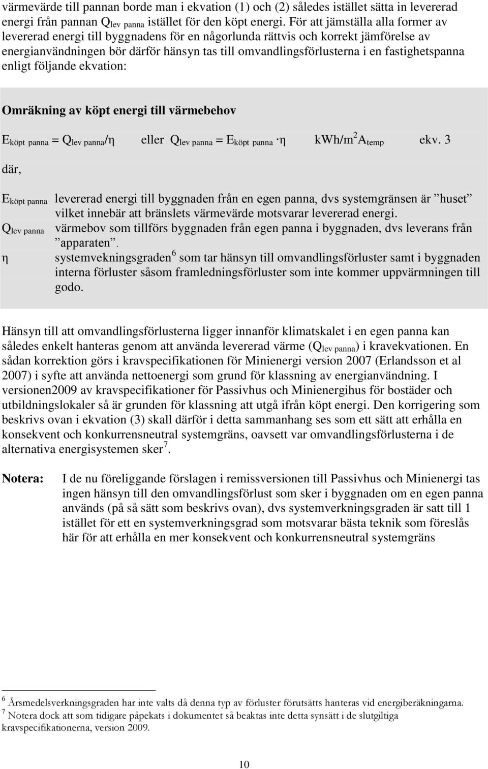 fastighetspanna enligt följande ekvation: Omräkning av köpt energi till värmebehov E köpt panna = Q lev panna /η eller Q lev panna = E köpt panna η kwh/m 2 A temp ekv.