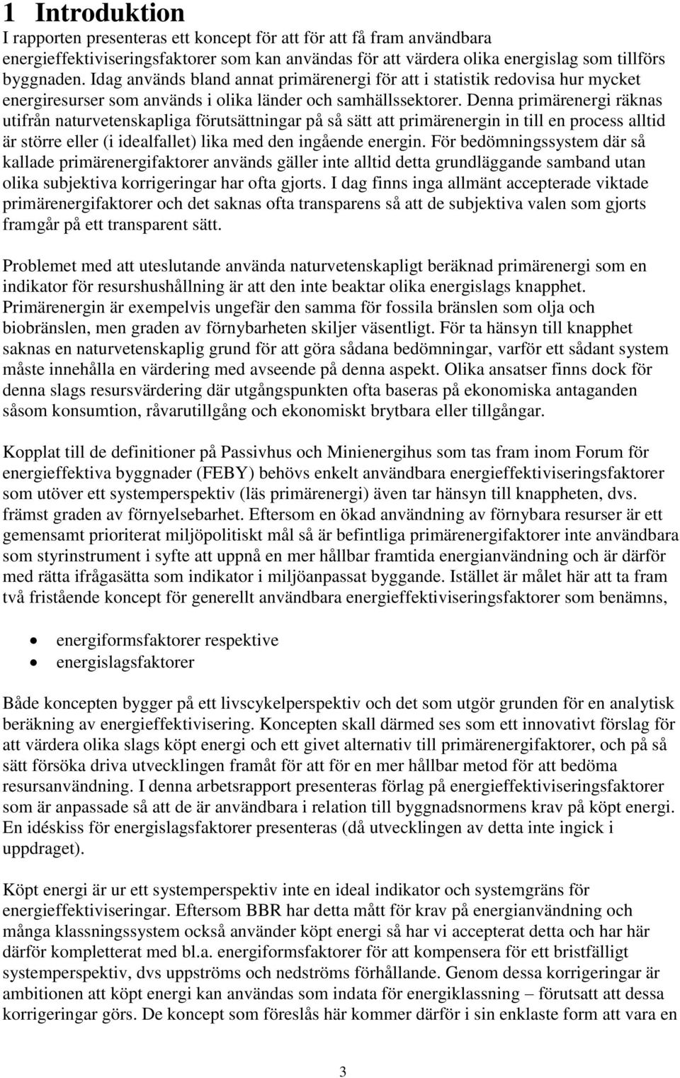 Denna primärenergi räknas utifrån naturvetenskapliga förutsättningar på så sätt att primärenergin in till en process alltid är större eller (i idealfallet) lika med den ingående energin.