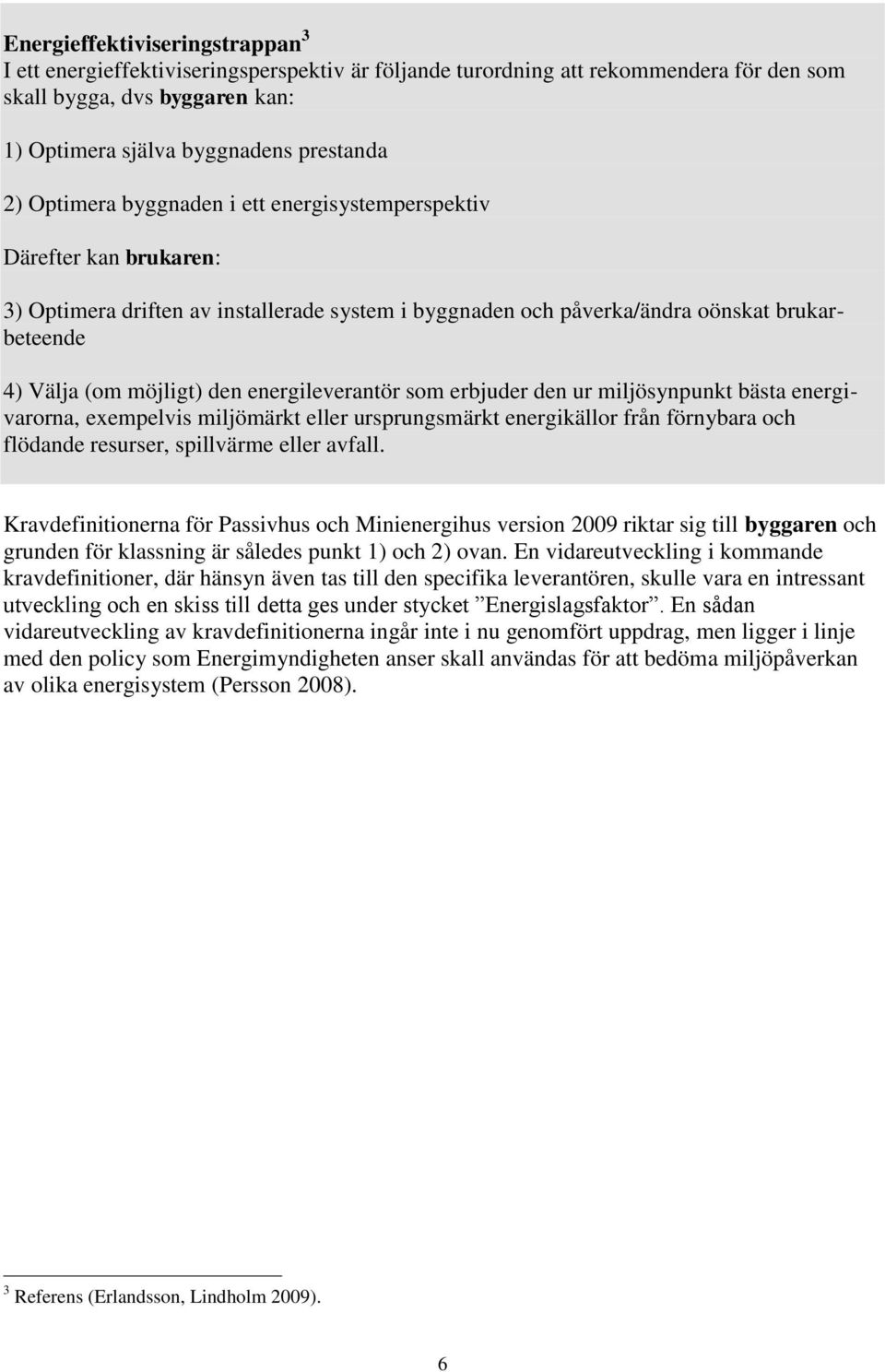 energileverantör som erbjuder den ur miljösynpunkt bästa energivarorna, exempelvis miljömärkt eller ursprungsmärkt energikällor från förnybara och flödande resurser, spillvärme eller avfall.