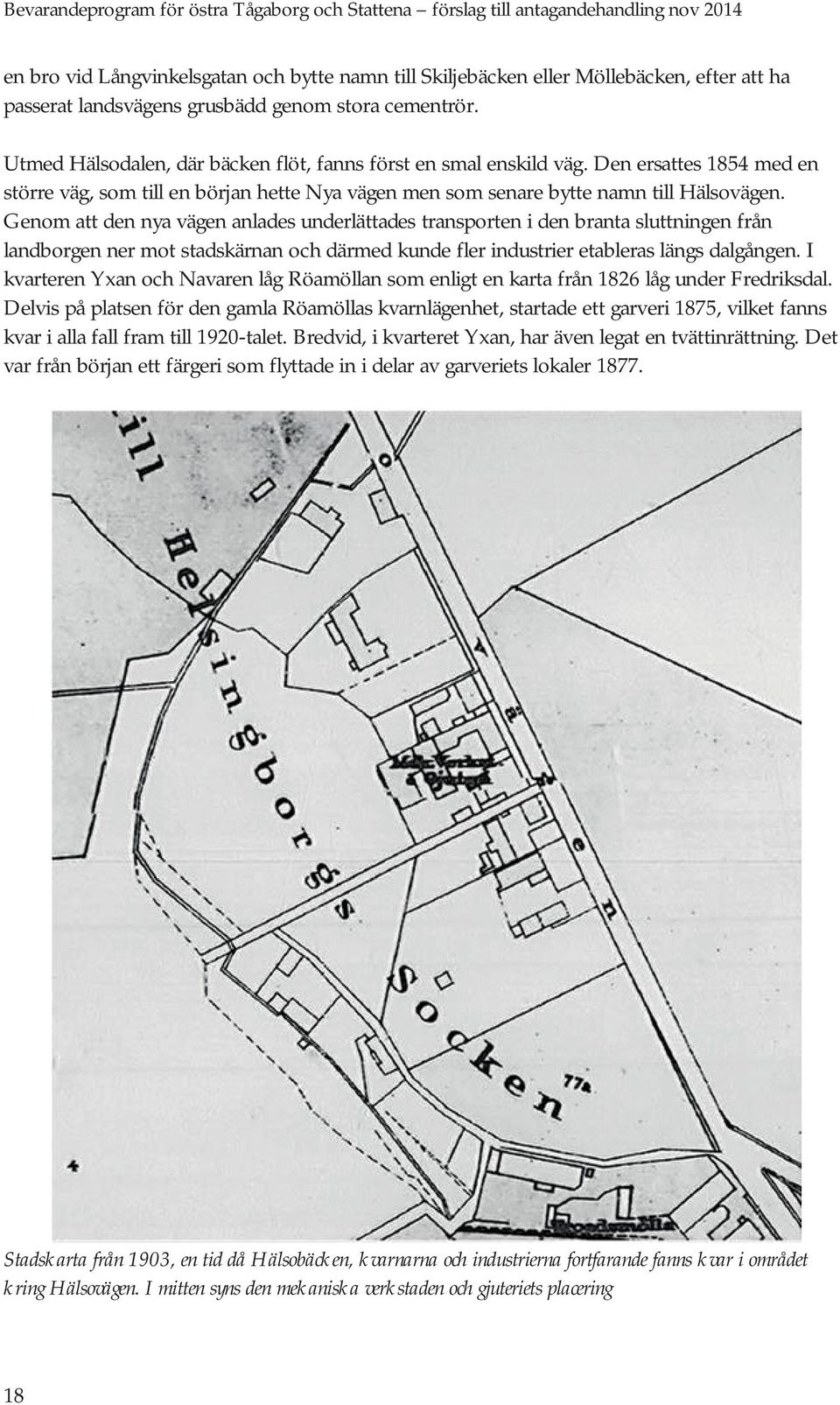 Genom att den nya vägen anlades underlättades transporten i den branta sluttningen från landborgen ner mot stadskärnan och därmed kunde fler industrier etableras längs dalgången.