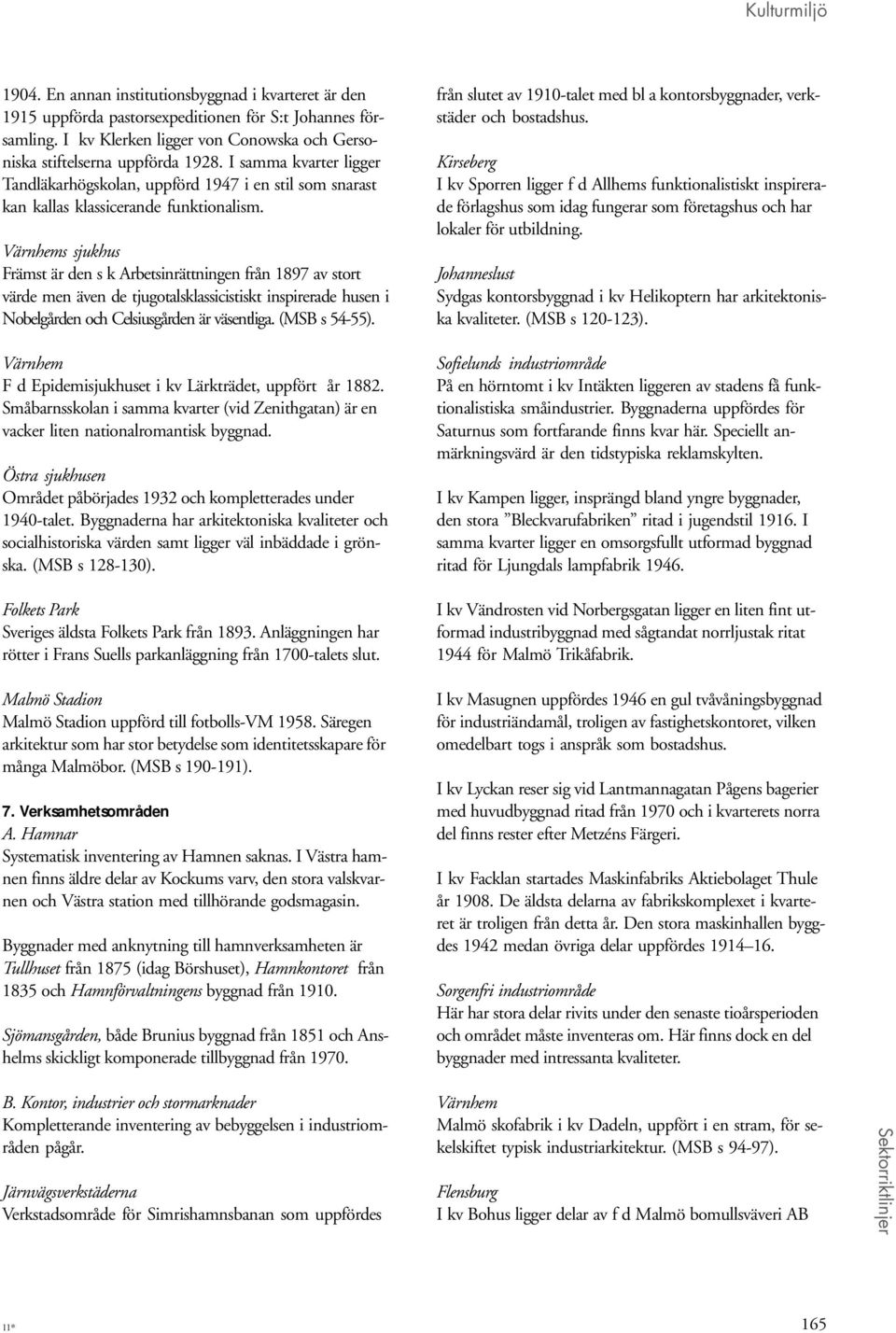 Värnhems sjukhus Främst är den s k Arbetsinrättningen från 1897 av stort värde men även de tjugotalsklassicistiskt inspirerade husen i Nobelgården och Celsiusgården är väsentliga. (MSB s 54-55).